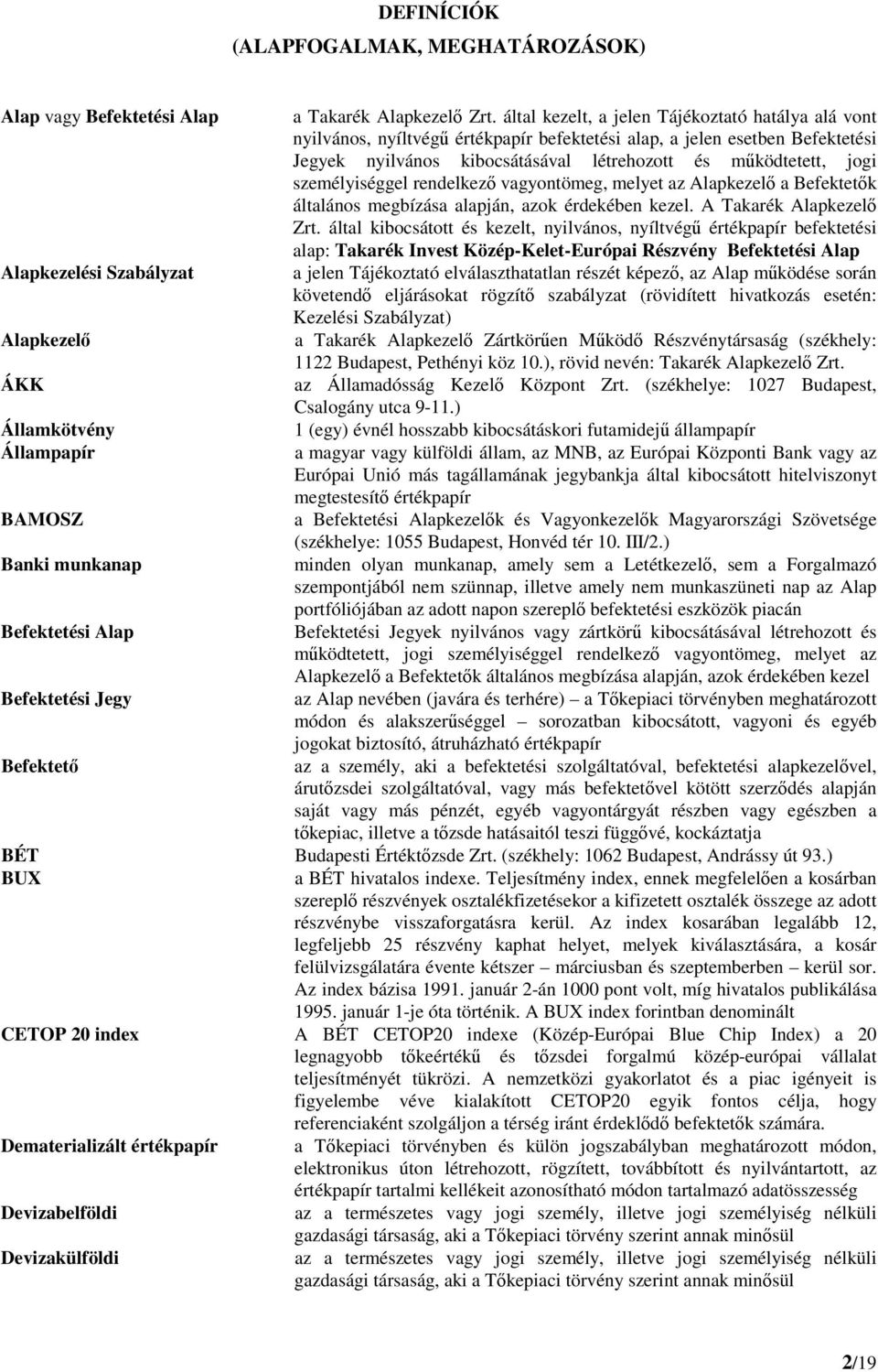 által kezelt, a jelen Tájékoztató hatálya alá vont nyilvános, nyíltvégű értékpapír befektetési alap, a jelen esetben Befektetési Jegyek nyilvános kibocsátásával létrehozott és működtetett, jogi