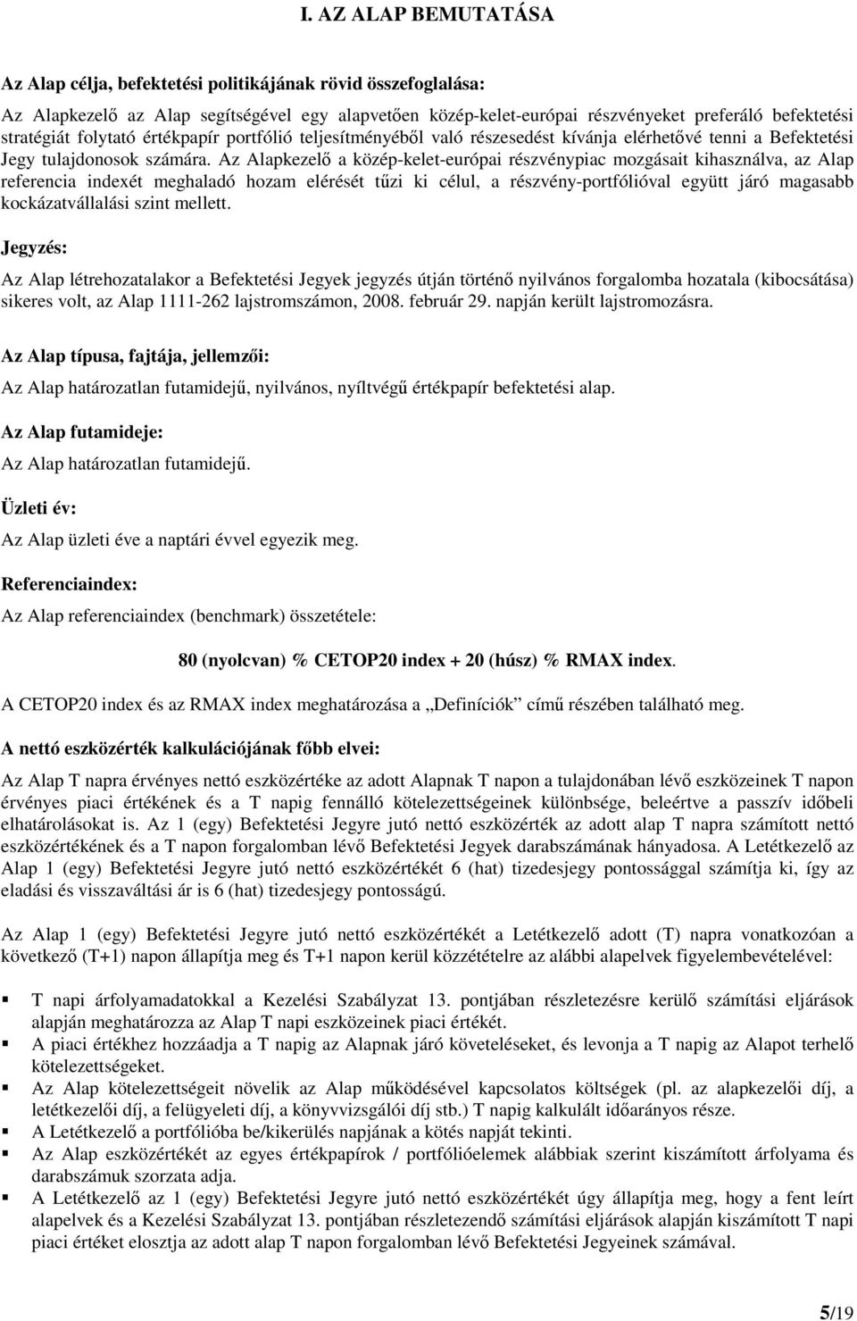 Az Alapkezelő a közép-kelet-európai részvénypiac mozgásait kihasználva, az Alap referencia indexét meghaladó hozam elérését tűzi ki célul, a részvény-portfólióval együtt járó magasabb