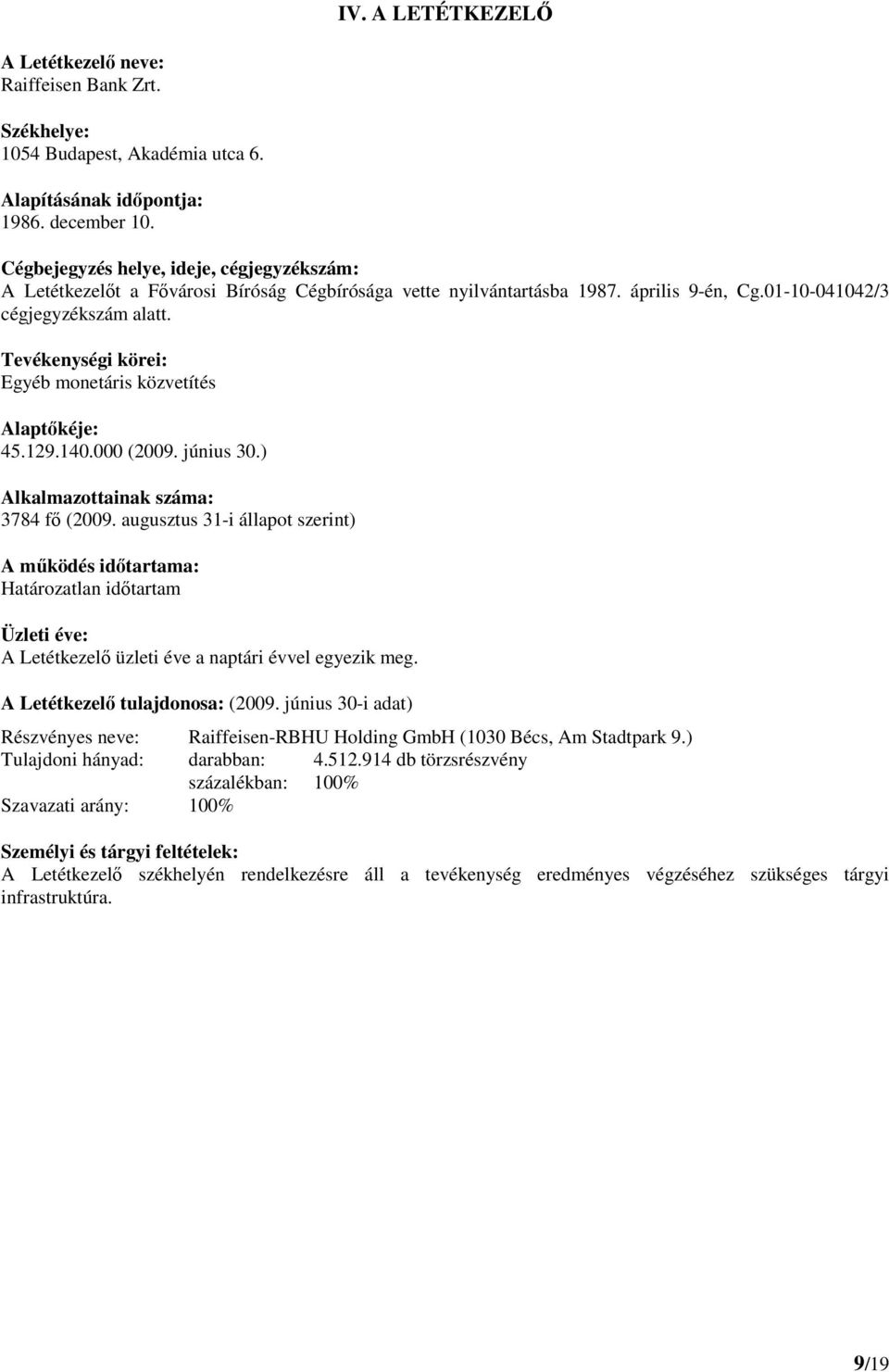 Tevékenységi körei: Egyéb monetáris közvetítés Alaptőkéje: 45.129.140.000 (2009. június 30.) Alkalmazottainak száma: 3784 fő (2009.