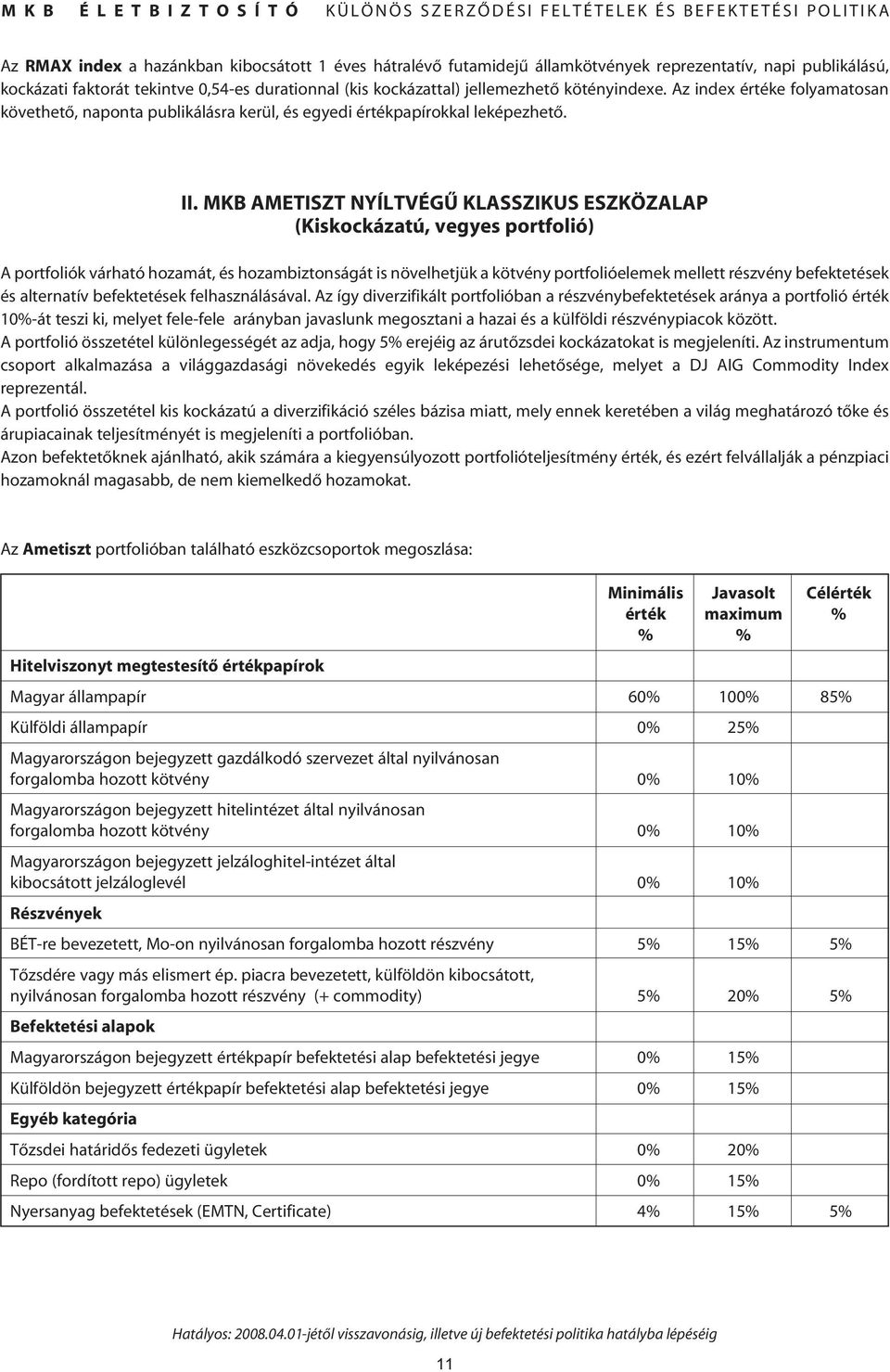 MKB AMETISZT NYÍLTVÉGÛ KLASSZIKUS ESZKÖZALAP (Kiskockázatú, vegyes portfolió) A portfoliók várható hozamát, és hozambiztonságát is növelhetjük a kötvény portfolióelemek mellett részvény befektetések
