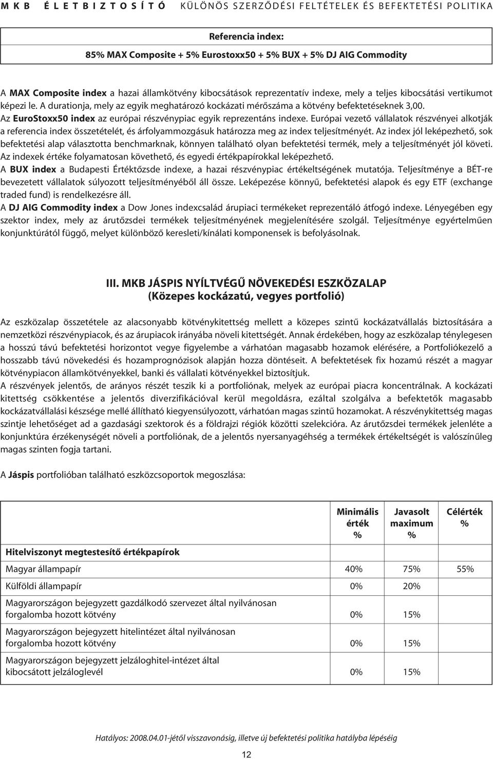 Európai vezetô vállalatok részvényei alkotják a referencia index összetételét, és árfolyammozgásuk határozza meg az index teljesítményét.