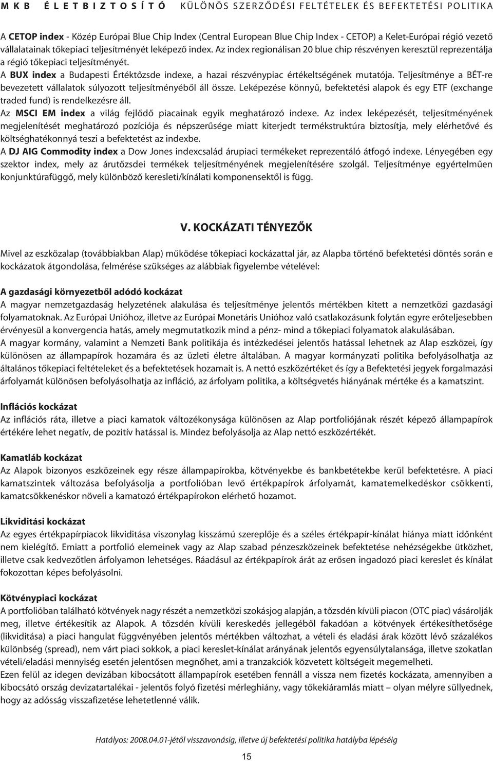 Teljesítménye a BÉT-re bevezetett vállalatok súlyozott teljesítményébôl áll össze. Leképezése könnyû, befektetési alapok és egy ETF (exchange traded fund) is rendelkezésre áll.