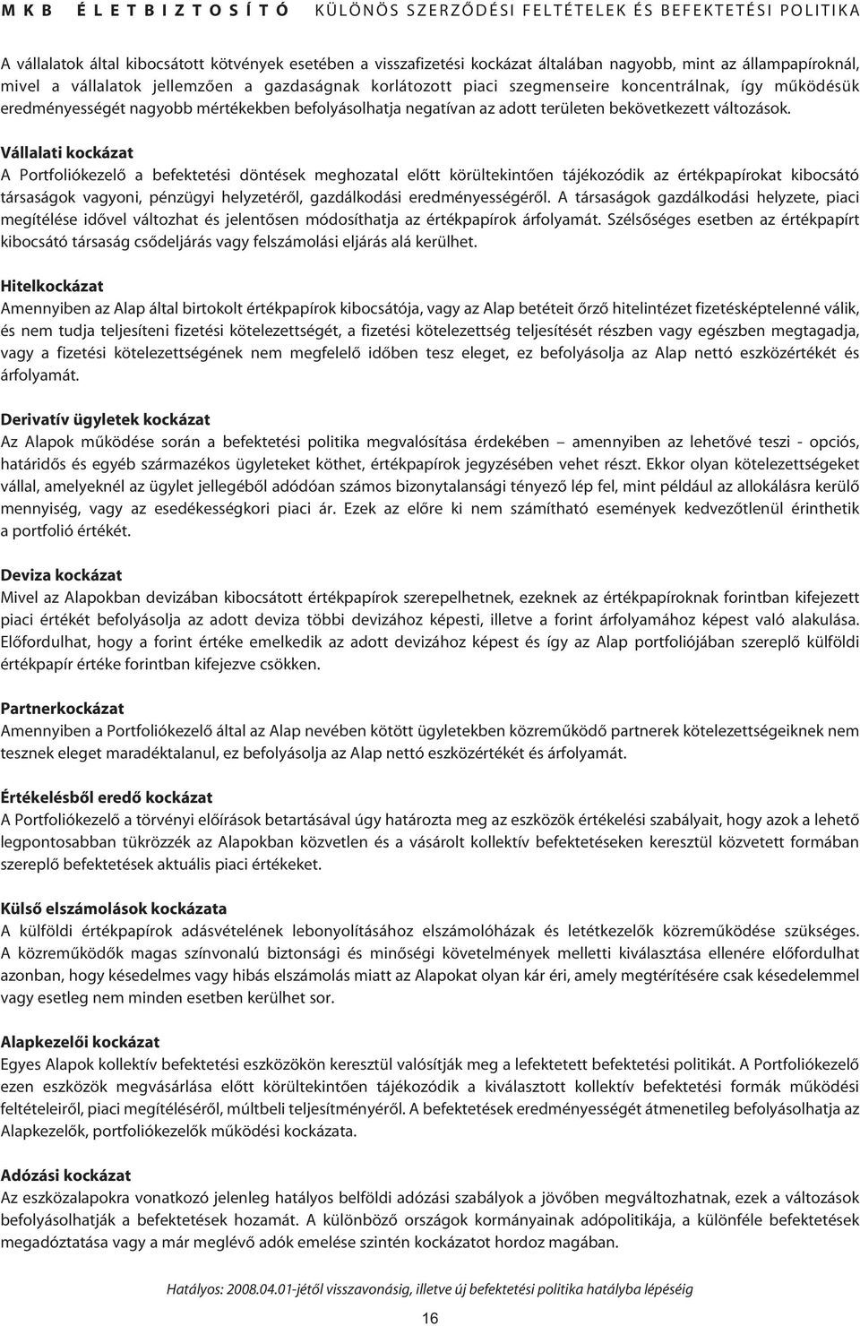Vállalati kockázat A Portfoliókezelô a befektetési döntések meghozatal elôtt körültekintôen tájékozódik az értékpapírokat kibocsátó társaságok vagyoni, pénzügyi helyzetérôl, gazdálkodási