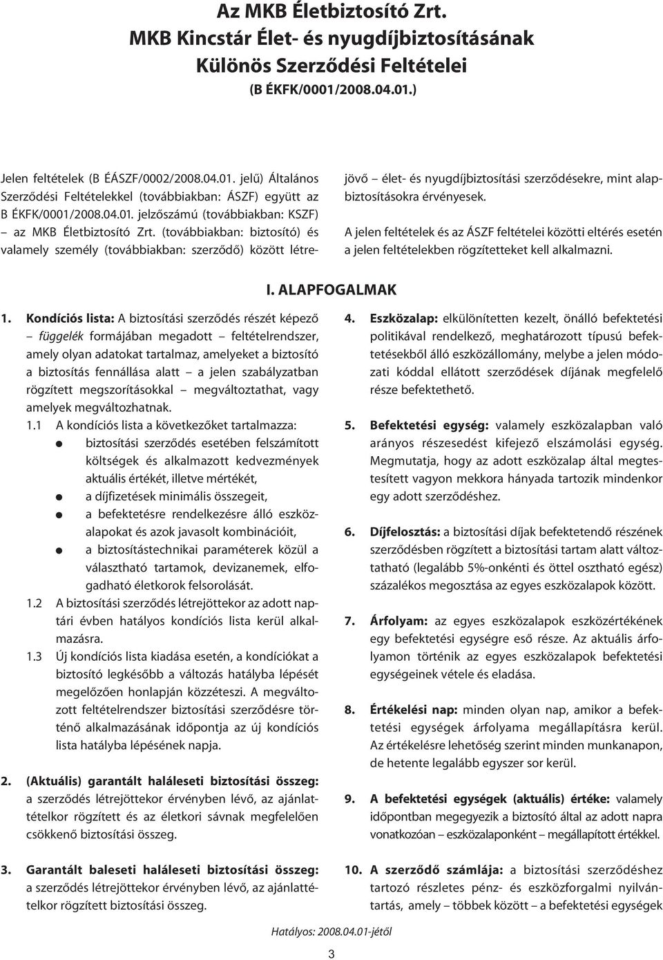 (továbbiakban: biztosító) és valamely személy (továbbiakban: szerzôdô) között létrejövô élet- és nyugdíjbiztosítási szerzôdésekre, mint alapbiztosításokra érvényesek.