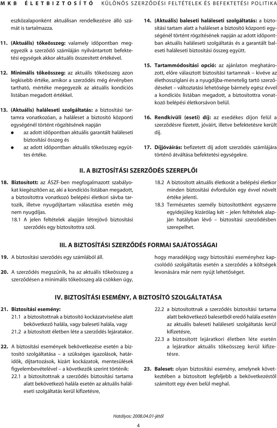 Minimális tôkeösszeg: az aktuális tôkeösszeg azon legkisebb értéke, amikor a szerzôdés még érvényben tartható, mértéke megegyezik az aktuális kondíciós listában megadott értékkel. 13.