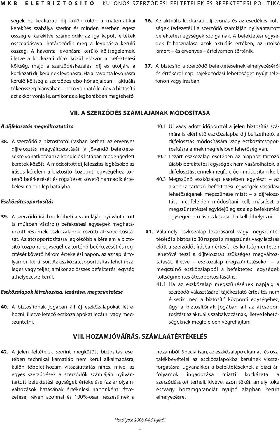 Ha a havonta levonásra kerülô költség a szerzôdés elsô hónapjaiban aktuális tôkeösszeg hiányában nem vonható le, úgy a biztosító azt akkor vonja le, amikor az a legkorábban megtehetô. 36.