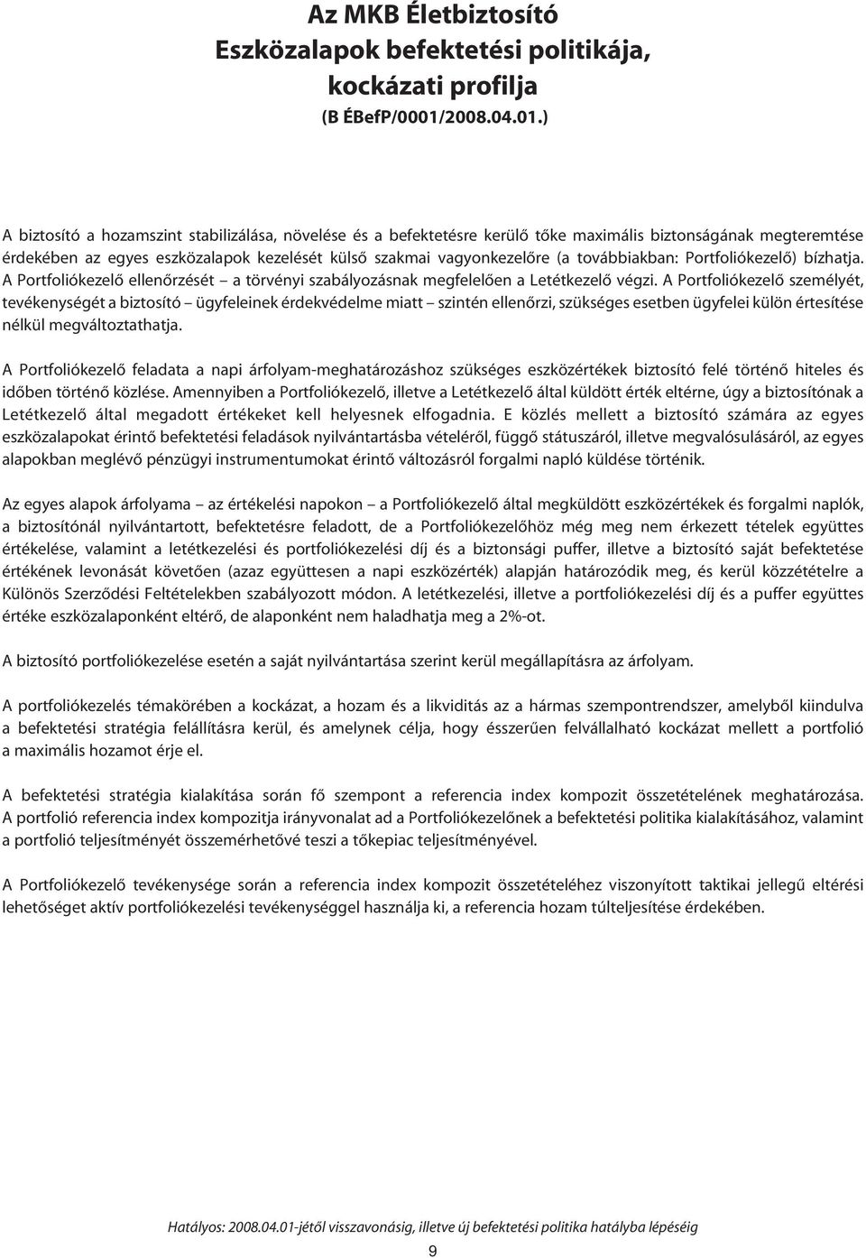 ) A biztosító a hozamszint stabilizálása, növelése és a befektetésre kerülô tôke maximális biztonságának megteremtése érdekében az egyes eszközalapok kezelését külsô szakmai vagyonkezelôre (a