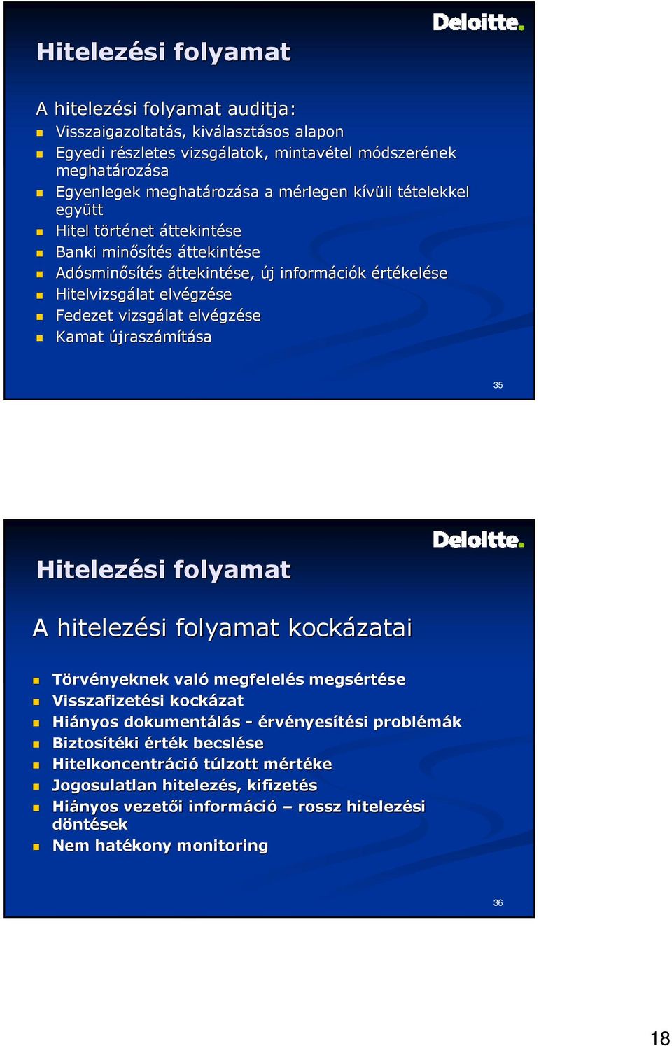 Hitelvizsgálat lat elvégz gzése Fedezet vizsgálat elvégz gzése Kamat újraszámításasa 35 Hitelezési folyamat A hitelezési folyamat kockázatai Törvényeknek való megfelelés s megsért rtése
