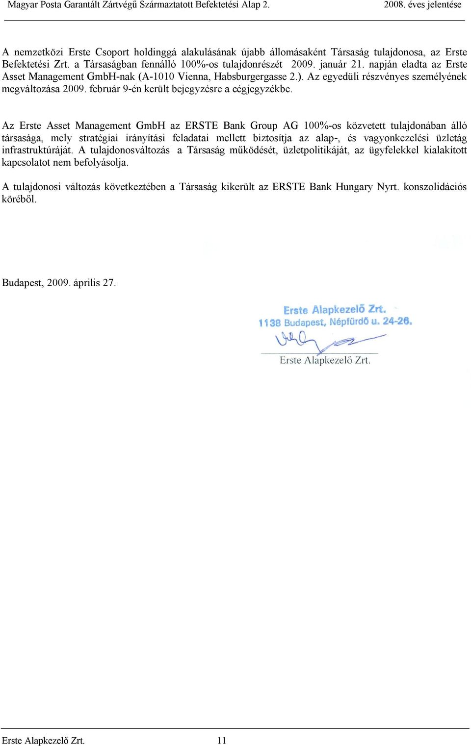 Az Erste Asset Management GmbH az ERSTE Bank Group AG 100%-os közvetett tulajdonában álló társasága, mely stratégiai irányítási feladatai mellett biztosítja az alap-, és vagyonkezelési üzletág