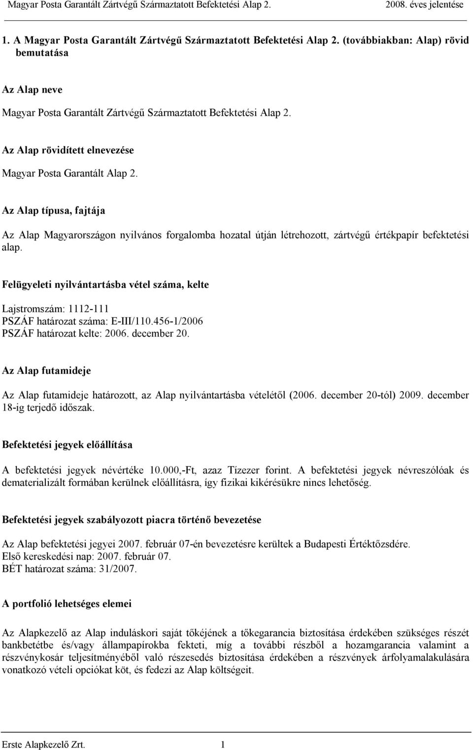 Felügyeleti nyilvántartásba vétel száma, kelte Lajstromszám: 1112-111 PSZÁF határozat száma: E-III/110.456-1/2006 PSZÁF határozat kelte: 2006. december 20.