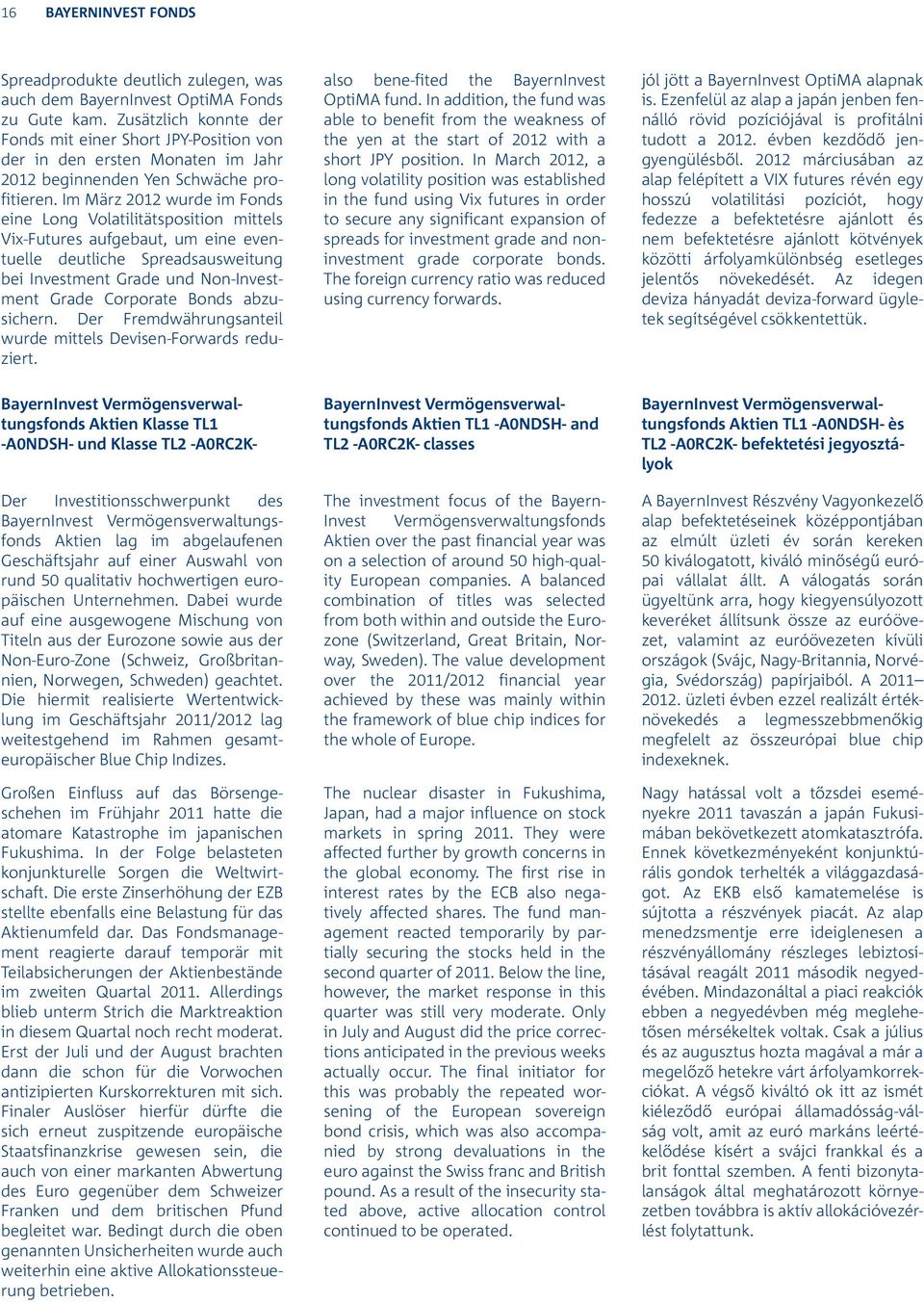 Im März 2012 wurde im Fonds eine Long Volatilitätsposition mittels Vix-Futures aufgebaut, um eine eventuelle deutliche Spreadsausweitung bei Investment Grade und Non-Investment Grade Corporate Bonds
