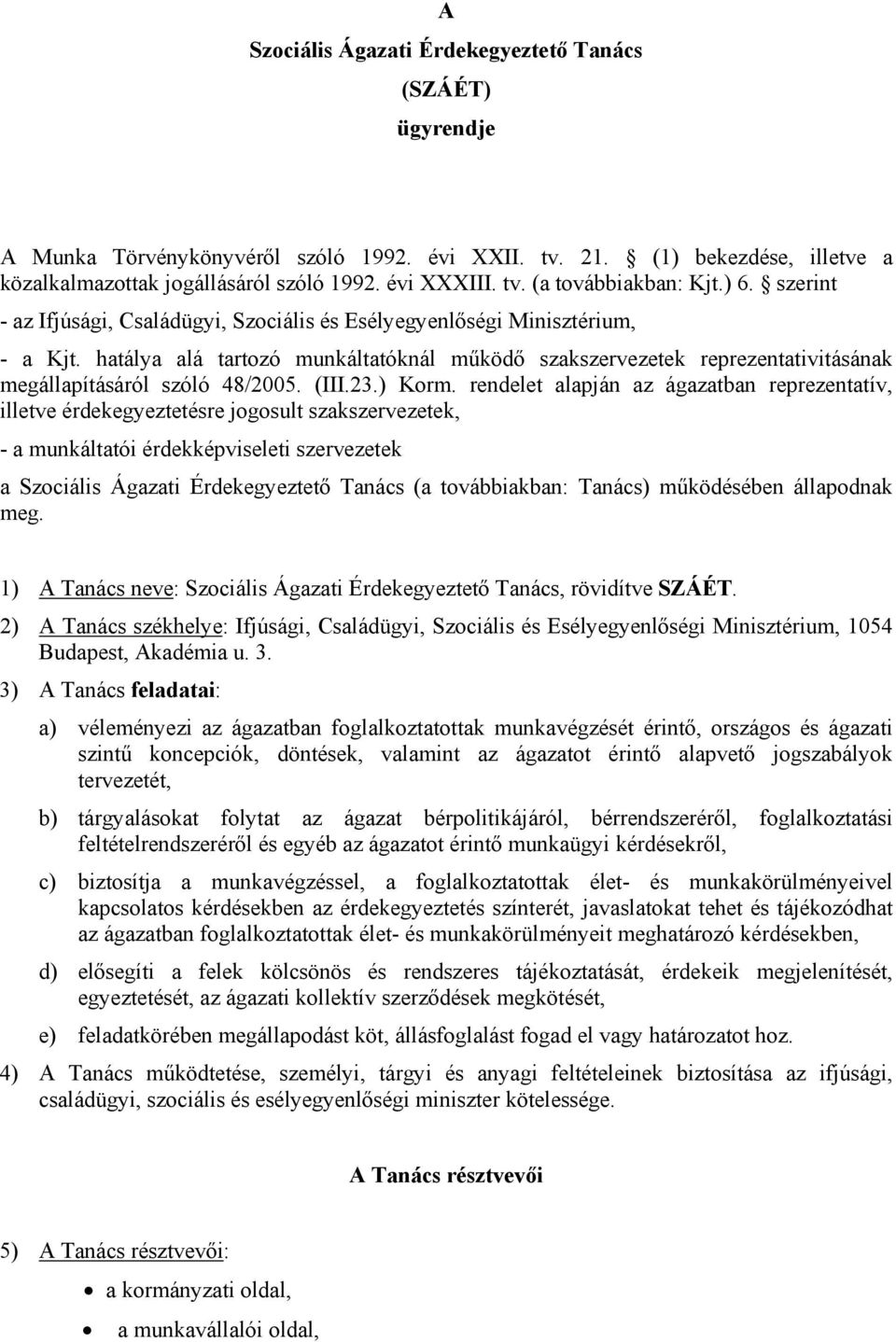 hatálya alá tartozó munkáltatóknál működő szakszervezetek reprezentativitásának megállapításáról szóló 48/2005. (III.23.) Korm.