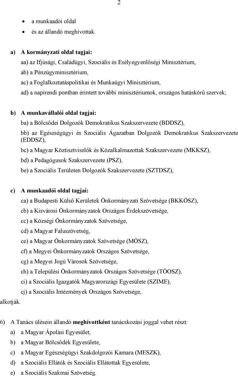 napirendi pontban érintett további minisztériumok, országos hatáskörű szervek; b) A munkavállalói oldal tagjai: ba) a Bölcsődei Dolgozók Demokratikus Szakszervezete (BDDSZ), bb) az Egészségügyi és