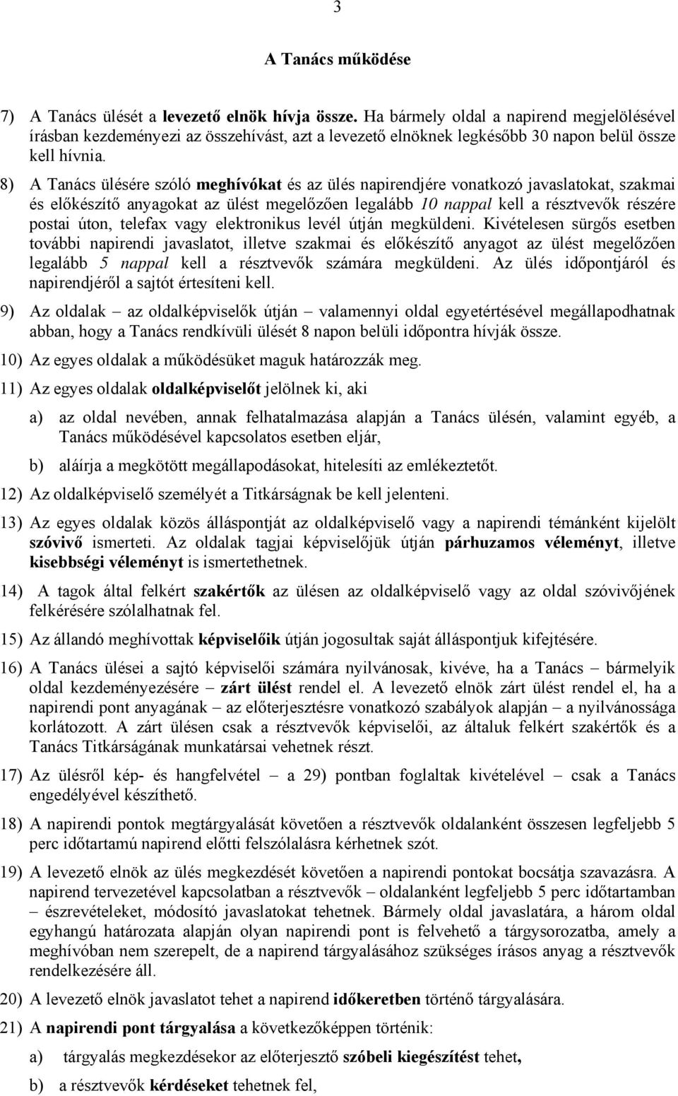 8) A Tanács ülésére szóló meghívókat és az ülés napirendjére vonatkozó javaslatokat, szakmai és előkészítő anyagokat az ülést megelőzően legalább 10 nappal kell a résztvevők részére postai úton,