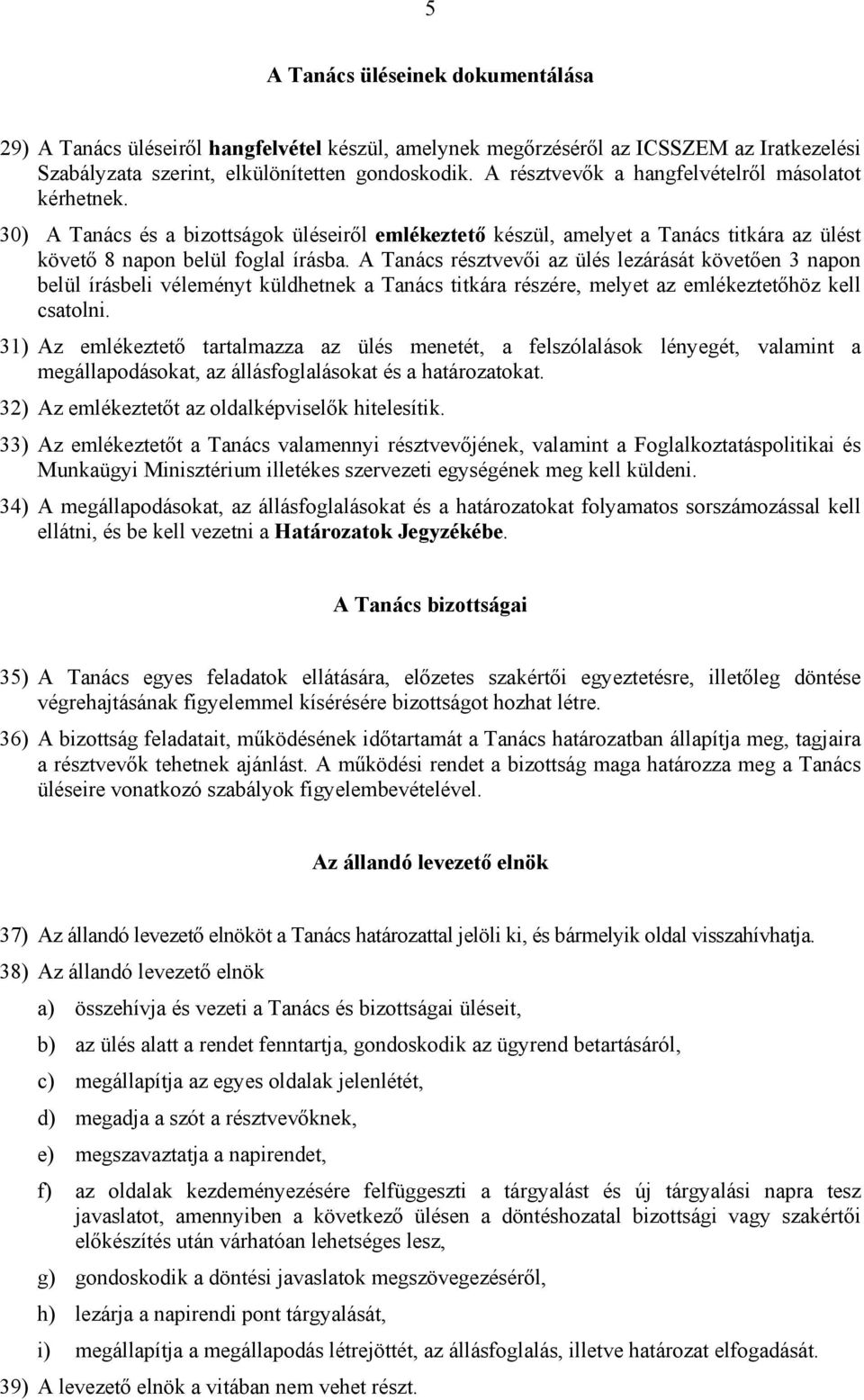 A Tanács résztvevői az ülés lezárását követően 3 napon belül írásbeli véleményt küldhetnek a Tanács titkára részére, melyet az emlékeztetőhöz kell csatolni.