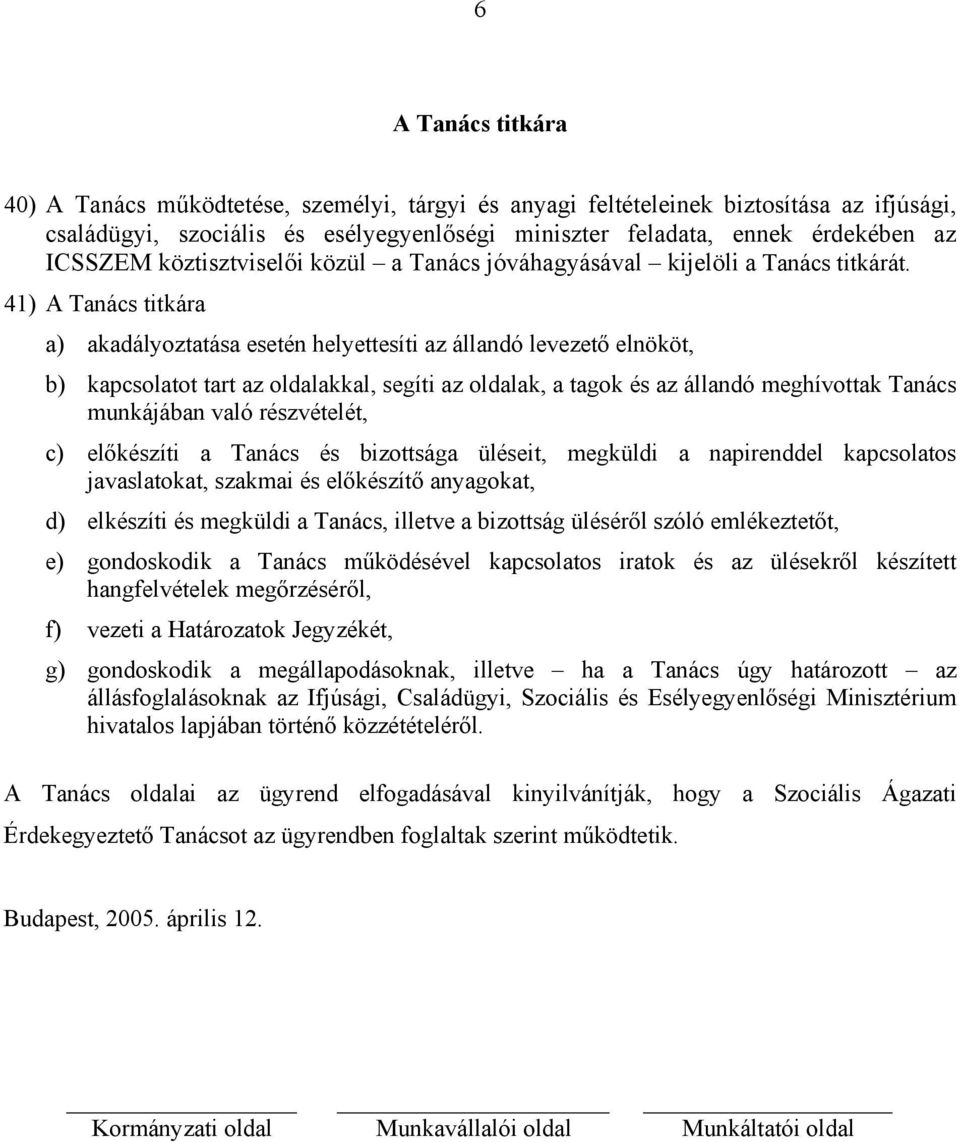 41) A Tanács titkára a) akadályoztatása esetén helyettesíti az állandó levezető elnököt, b) kapcsolatot tart az oldalakkal, segíti az oldalak, a tagok és az állandó meghívottak Tanács munkájában való