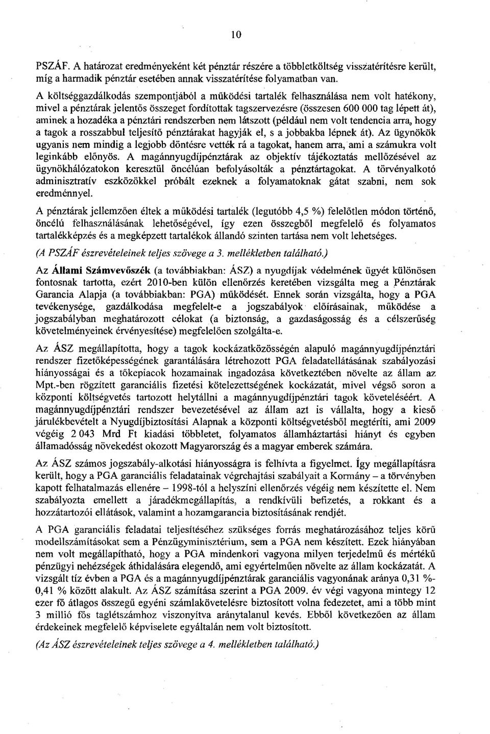 hozadéka a pénztári rendszerben nem látszott (például nem volt tendencia arra., hogy a tagok a rosszabbul teljesítő pénztárakat hagyják el, s a jobbakba lépnek át).