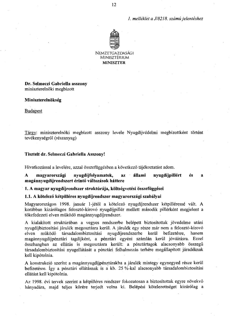 Tisztelt dr. Selmeczi Gabriella Asszony! Hivatkozással a levelére, azzal összefüggésben a következő tájékoztatást adom.