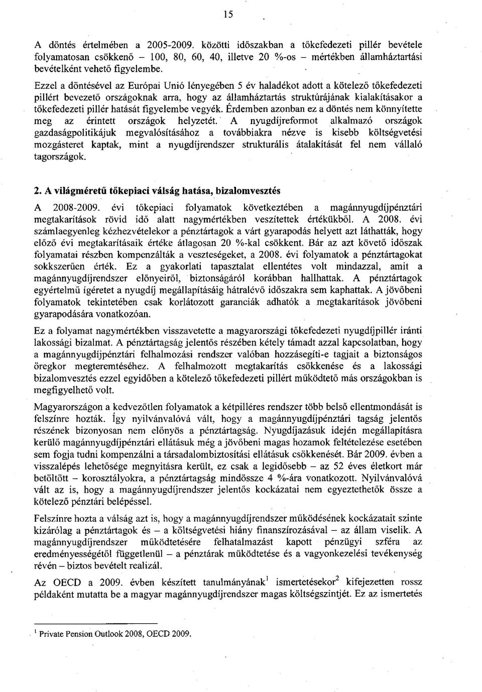 - Ezzel a döntésével az Európai Unió lényegében 5 év haladékot adott a kötelező tőkefedezeti pillért bevezető országoknak arra, hogy az államháztartás struktúrájának kialakításakor a tőkefedezeti