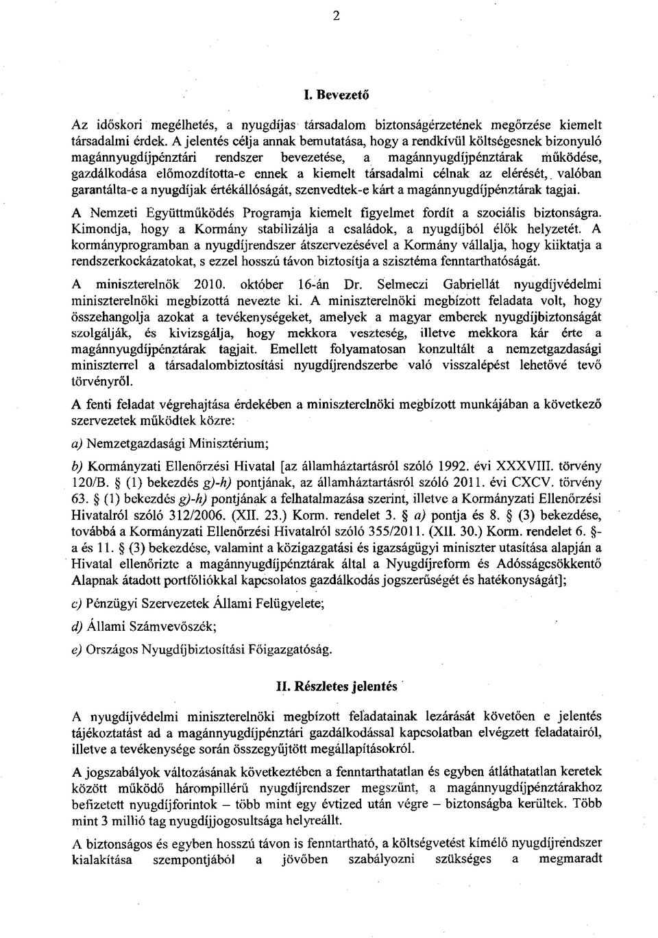 társadalmi célnak az elérését,. valóban garantálta-e a nyugdíjak értékállóságát, szenvedtek-e kárt a magánnyugdíjpénztárak tagjai.