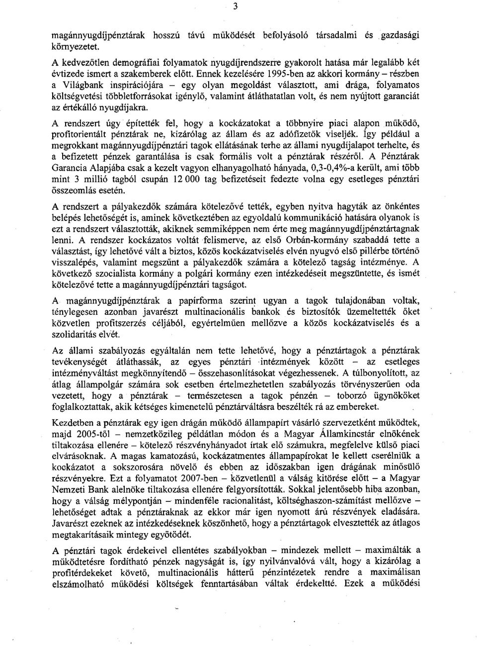 Ennek kezelésére 1995-ben az akkori kormány - részben a Világbank inspirációjára - egy olyan megoldást választott, ami drága, folyamatos költségvetési többletforrásokat igénylő, valamint