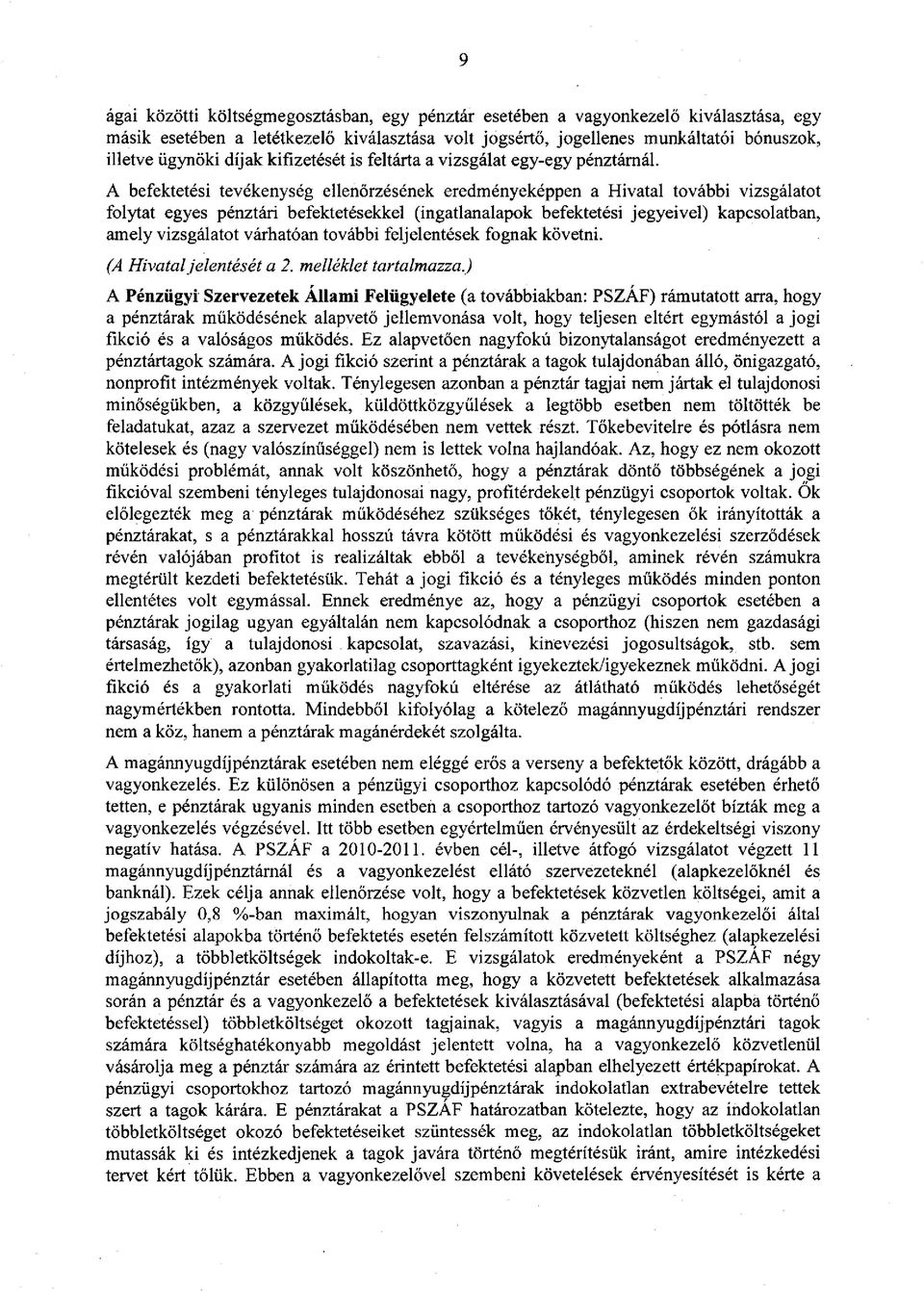 A befektetési tevékenység ellenőrzésének eredményeképpen a Hivatal további vizsgálatot folytat egyes pénztári befektetésekkel (ingatlanalapok befektetési jegyeivel) kapcsolatban, amely vizsgálatot