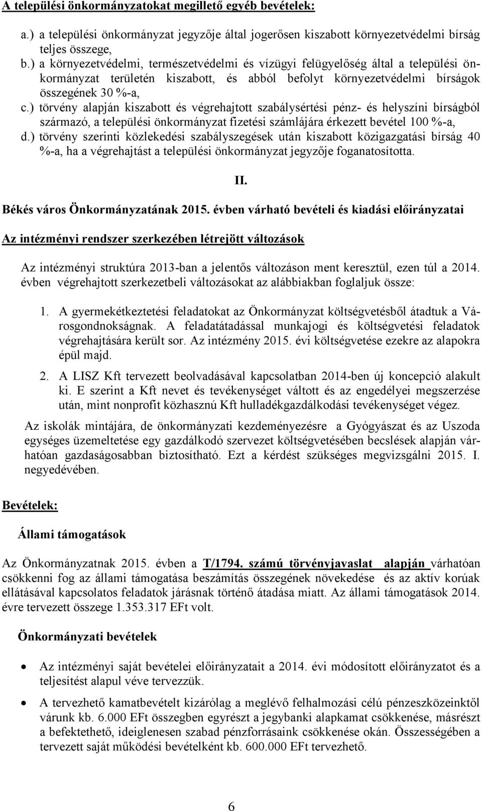 ) törvény alapján kiszabott és végrehajtott szabálysértési pénz- és helyszíni bírságból származó, a települési önkormányzat fizetési számlájára érkezett bevétel 100 %-a, d.