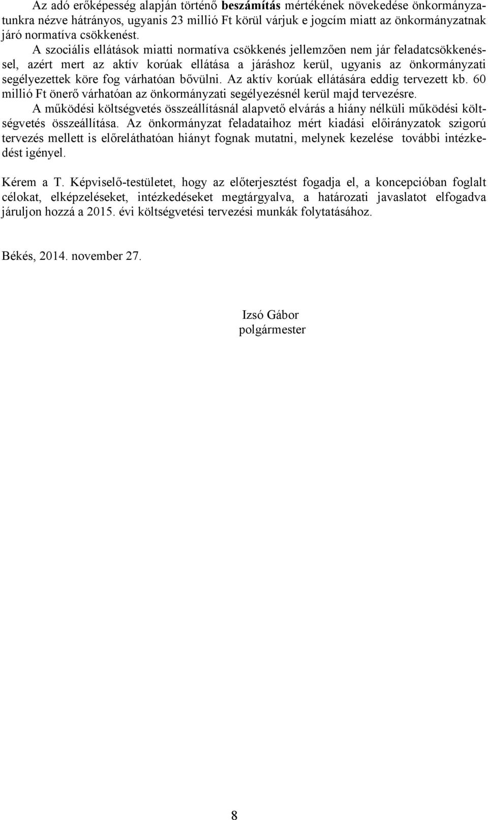 várhatóan bővülni. Az aktív korúak ellátására eddig tervezett kb. 60 millió Ft önerő várhatóan az önkormányzati segélyezésnél kerül majd tervezésre.