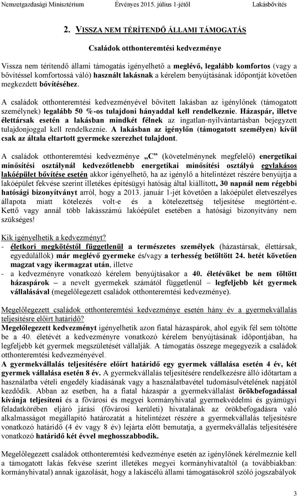 A családok otthonteremtési kedvezményével bővített lakásban az igénylőnek (támogatott személynek) legalább 50 %-os tulajdoni hányaddal kell rendelkeznie.