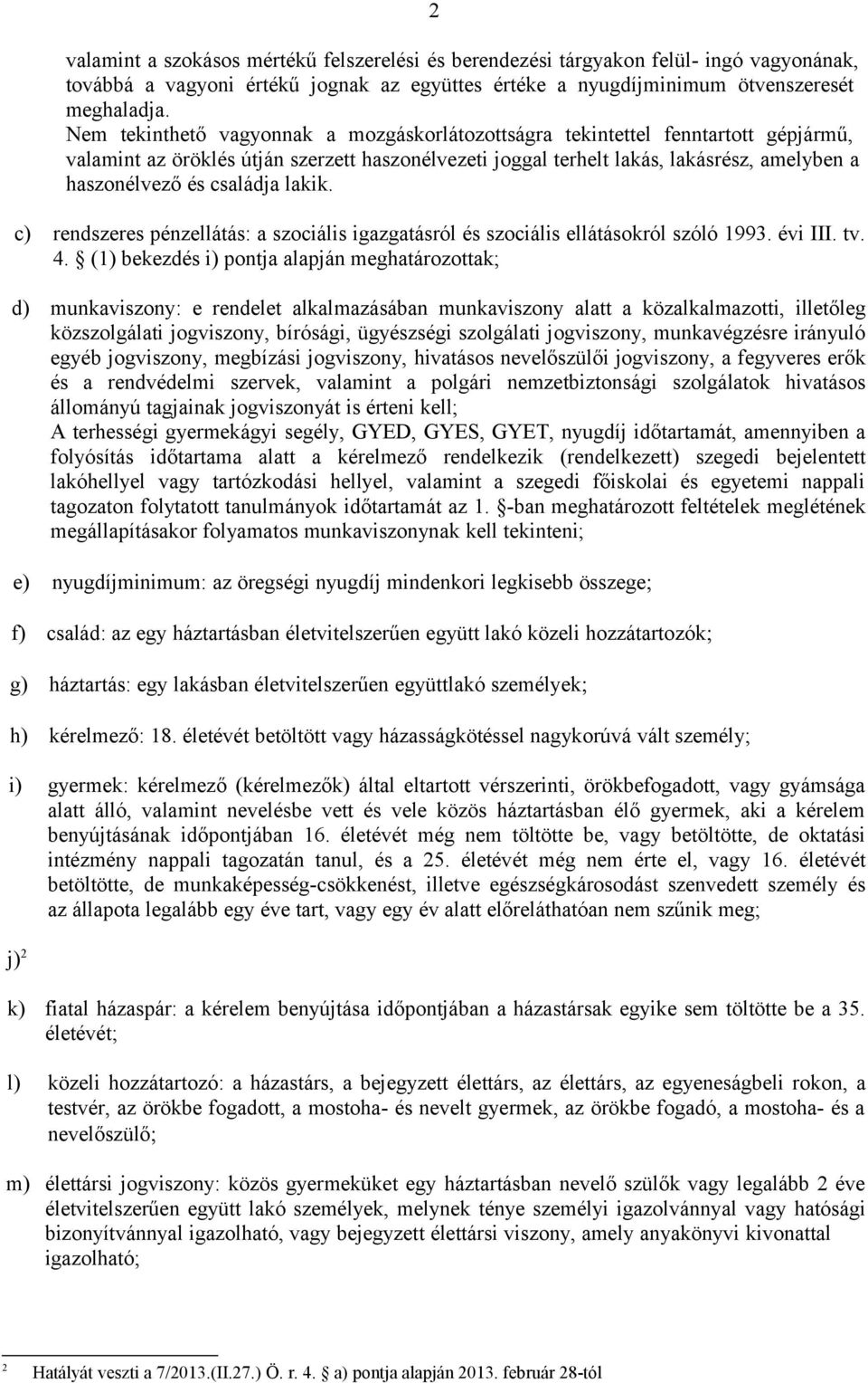 családja lakik. c) rendszeres pénzellátás: a szociális igazgatásról és szociális ellátásokról szóló 1993. évi III. tv. 4.