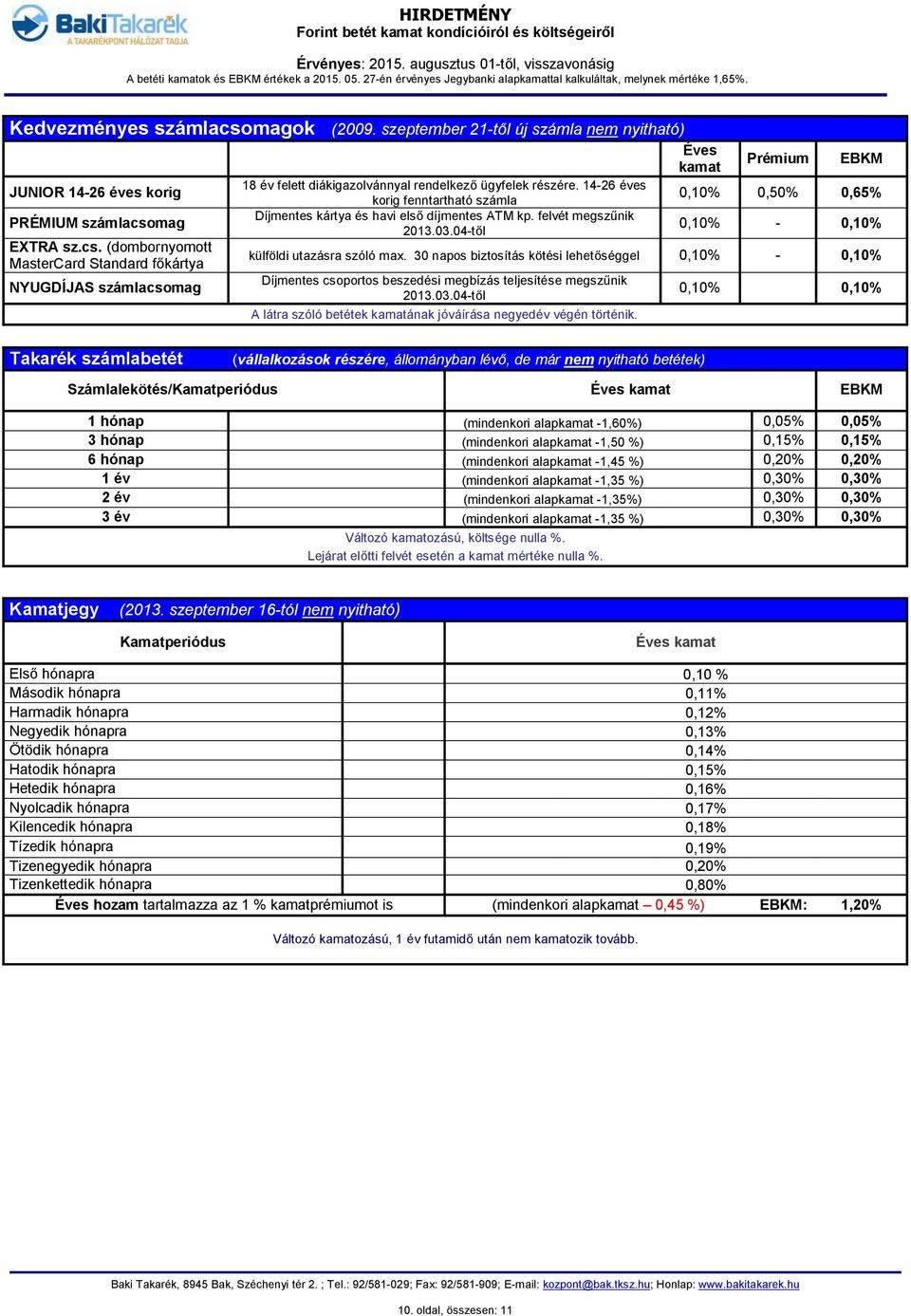 felvét megszűnik 2013.03.04-től Prémium 0,10% 0,50% 0,65% 0,10% - 0,10% külföldi utazásra szóló max.