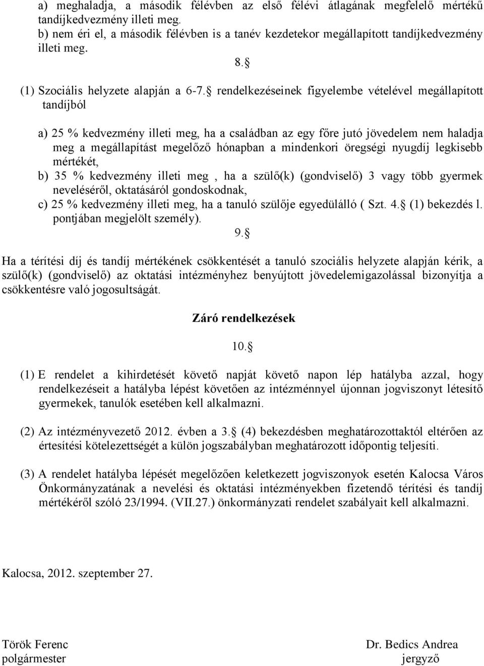 rendelkezéseinek figyelembe vételével megállapított tandíjból a) 25 % kedvezmény illeti meg, ha a családban az egy főre jutó jövedelem nem haladja meg a megállapítást megelőző hónapban a mindenkori