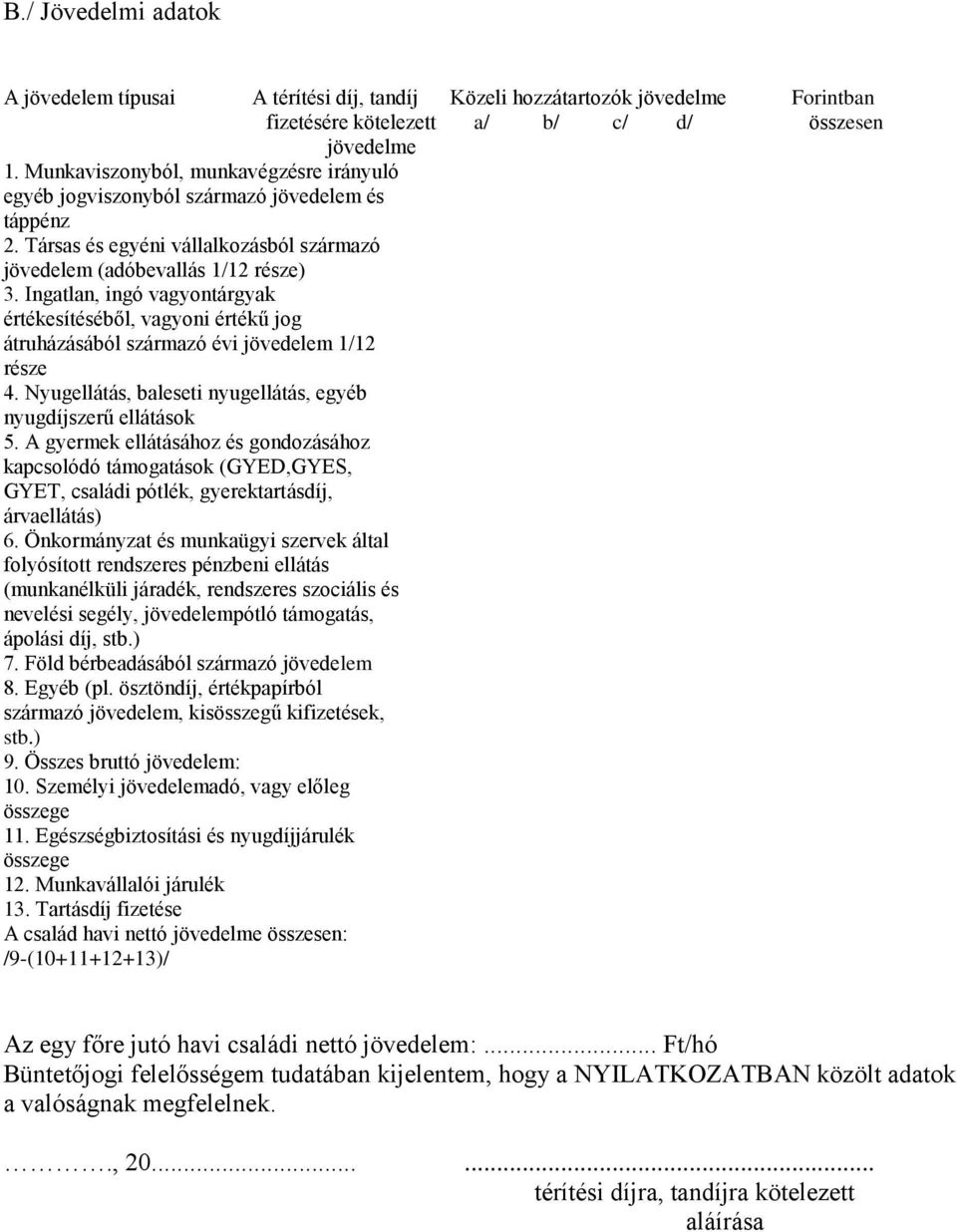 Ingatlan, ingó vagyontárgyak értékesítéséből, vagyoni értékű jog átruházásából származó évi jövedelem 1/12 része 4. Nyugellátás, baleseti nyugellátás, egyéb nyugdíjszerű ellátások 5.