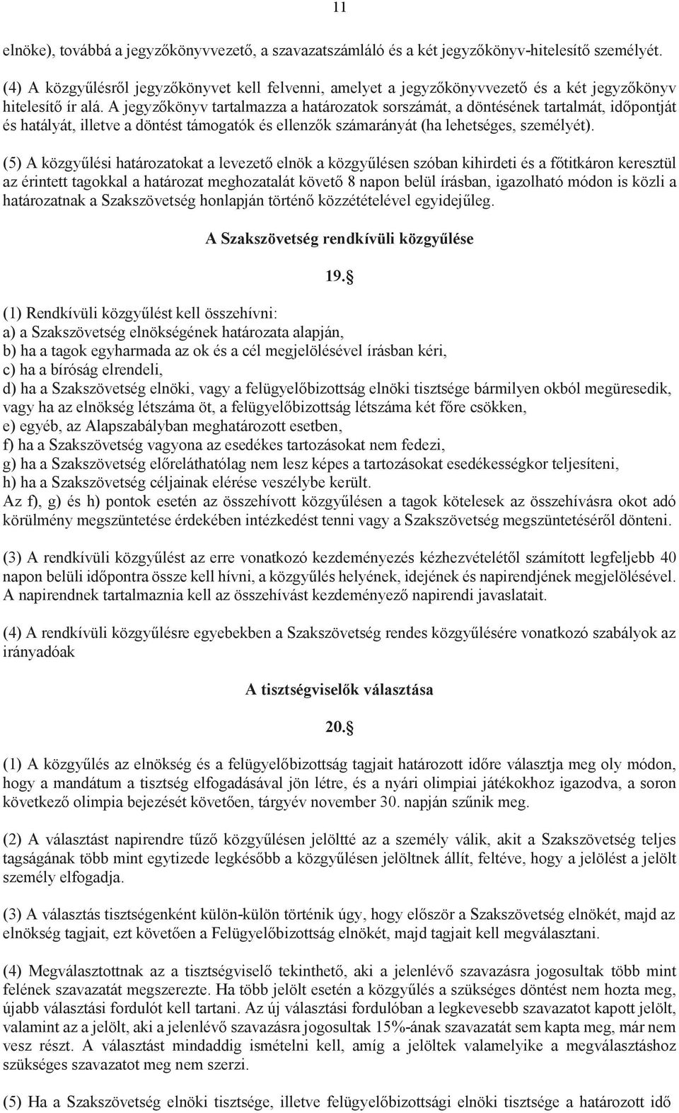 A jegyzőkönyv tartalmazza a határozatok sorszámát, a döntésének tartalmát, időpontját és hatályát, illetve a döntést támogatók és ellenzők számarányát (ha lehetséges, személyét).