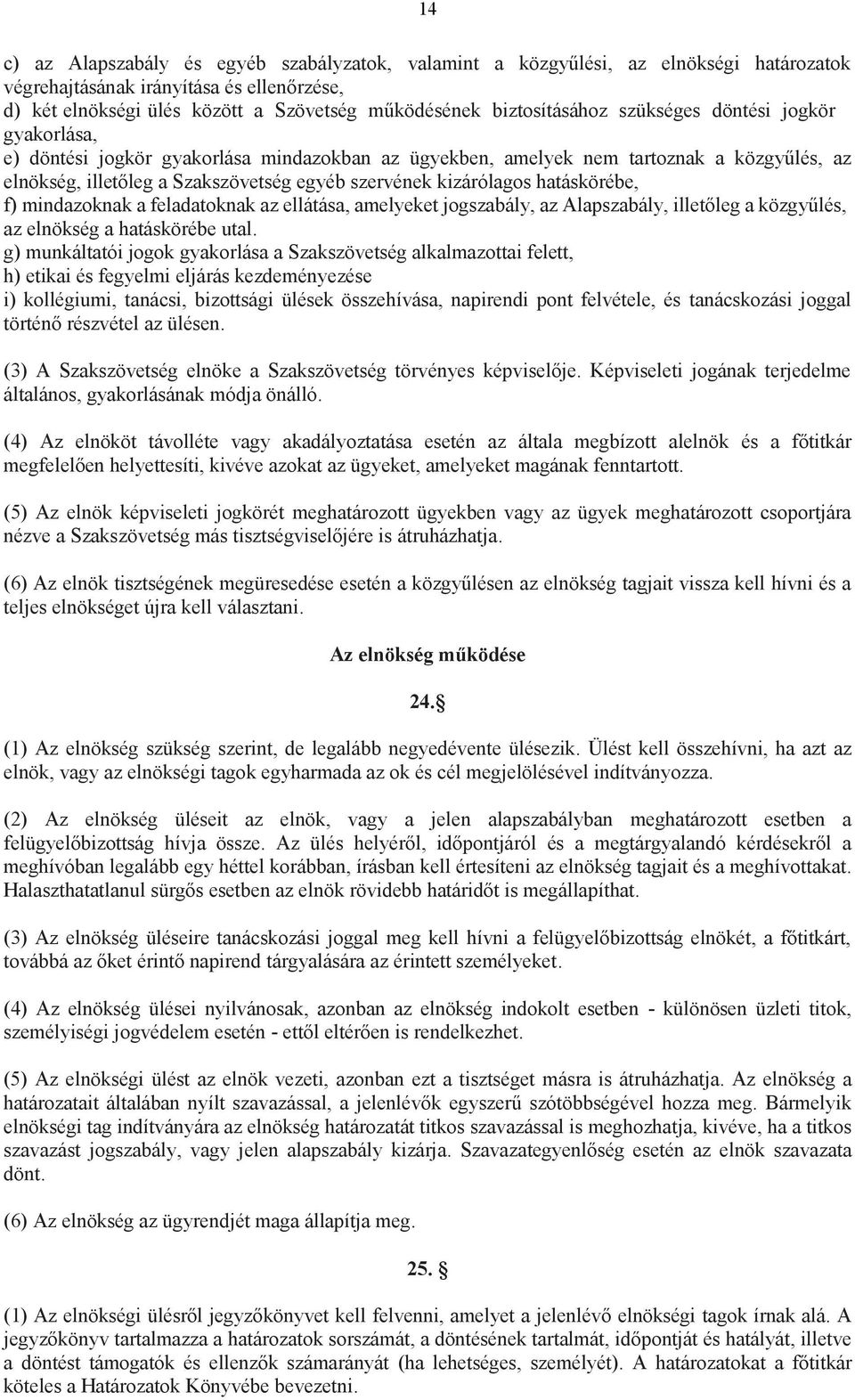 kizárólagos hatáskörébe, f) mindazoknak a feladatoknak az ellátása, amelyeket jogszabály, az Alapszabály, illetőleg a közgyűlés, az elnökség a hatáskörébe utal.