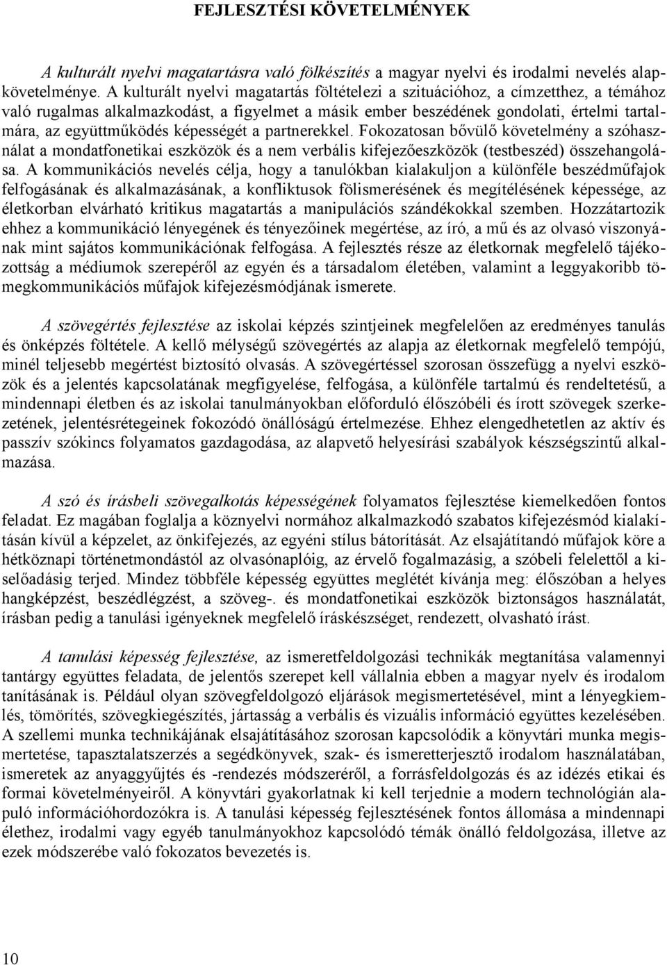 képességét a partnerekkel. Fokozatosan bővülő követelmény a szóhasználat a mondatfonetikai eszközök és a nem verbális kifejezőeszközök (testbeszéd) összehangolása.