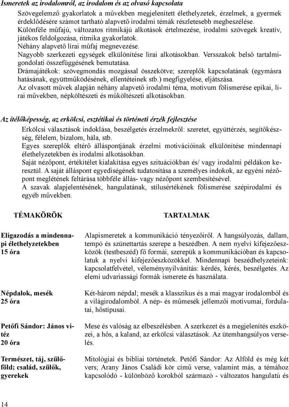 Néhány alapvető lírai műfaj megnevezése. Nagyobb szerkezeti egységek elkülönítése lírai alkotásokban. Versszakok belső tartalmigondolati összefüggésének bemutatása.