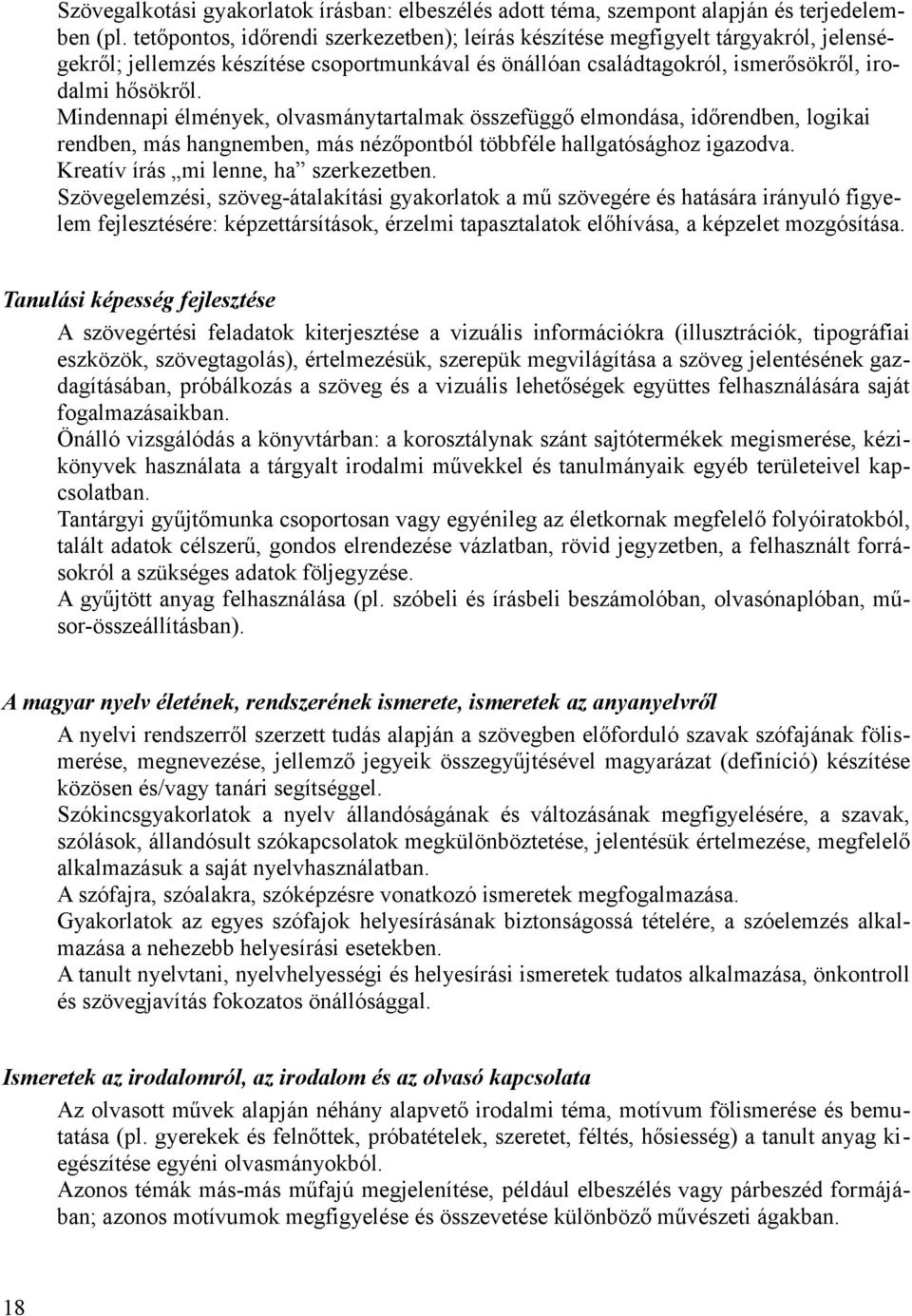 Mindennapi élmények, olvasmánytartalmak összefüggő elmondása, időrendben, logikai rendben, más hangnemben, más nézőpontból többféle hallgatósághoz igazodva. Kreatív írás mi lenne, ha szerkezetben.