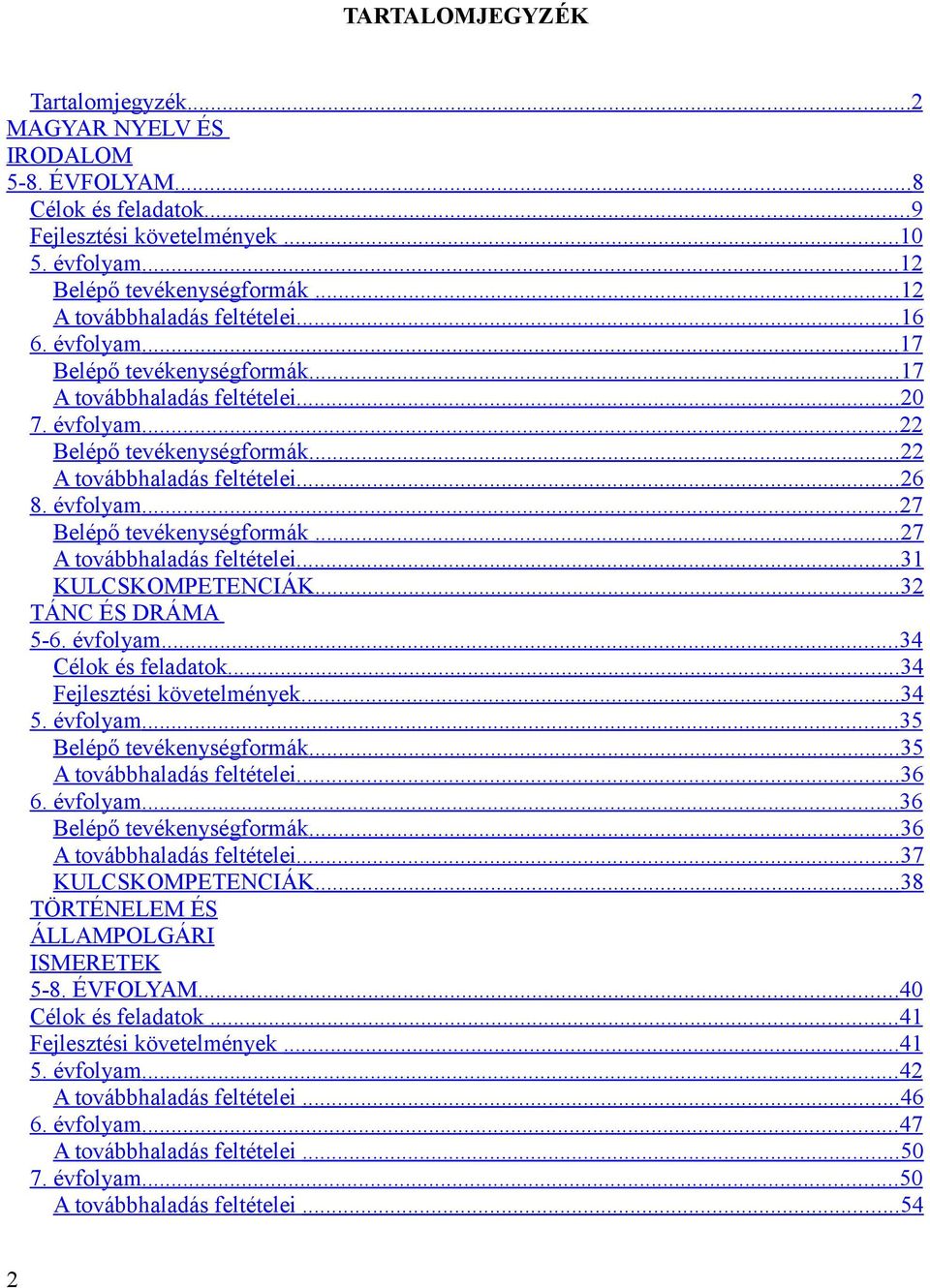 évfolyam...27 Belépő tevékenységformák... 27 A továbbhaladás feltételei...31 KULCSKOMPETENCIÁK... 32 TÁNC ÉS DRÁMA 5-6. évfolyam...34 Célok és feladatok...34 Fejlesztési követelmények...34 5.