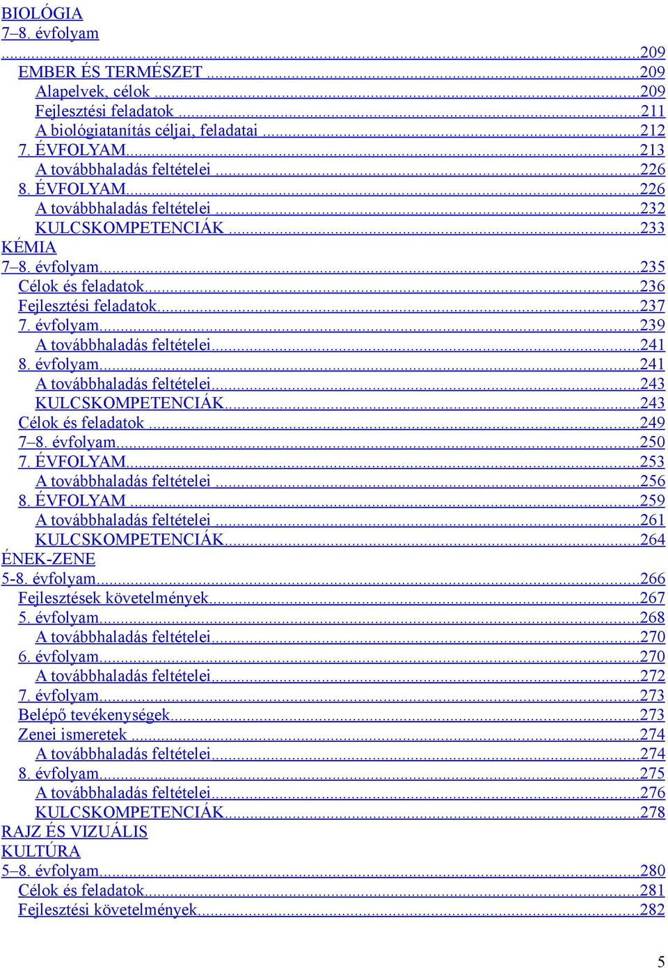 ..241 8. évfolyam...241 A továbbhaladás feltételei...243 KULCSKOMPETENCIÁK...243 Célok és feladatok...249 7 8. évfolyam...250 7. ÉVFOLYAM...253 A továbbhaladás feltételei...256 8. ÉVFOLYAM...259 A továbbhaladás feltételei.