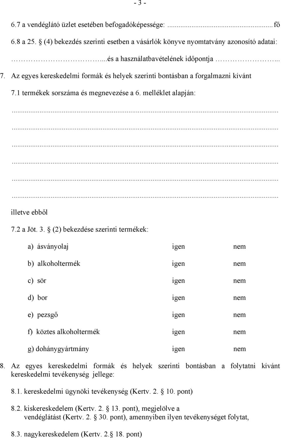 (2) bekezdése szerinti termékek: a) ásványolaj igen nem b) alkoholtermék igen nem c) sör igen nem d) bor igen nem e) pezsgő igen nem f) köztes alkoholtermék igen nem g) dohánygyártmány igen nem 8.