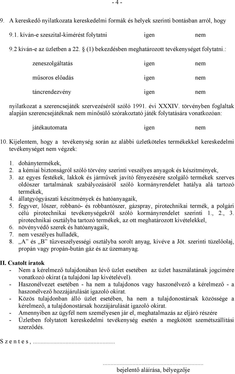 törvényben foglaltak alapján szerencsejátéknak nem minősülő szórakoztató játék folytatására vonatkozóan: játékautomata igen nem 10.