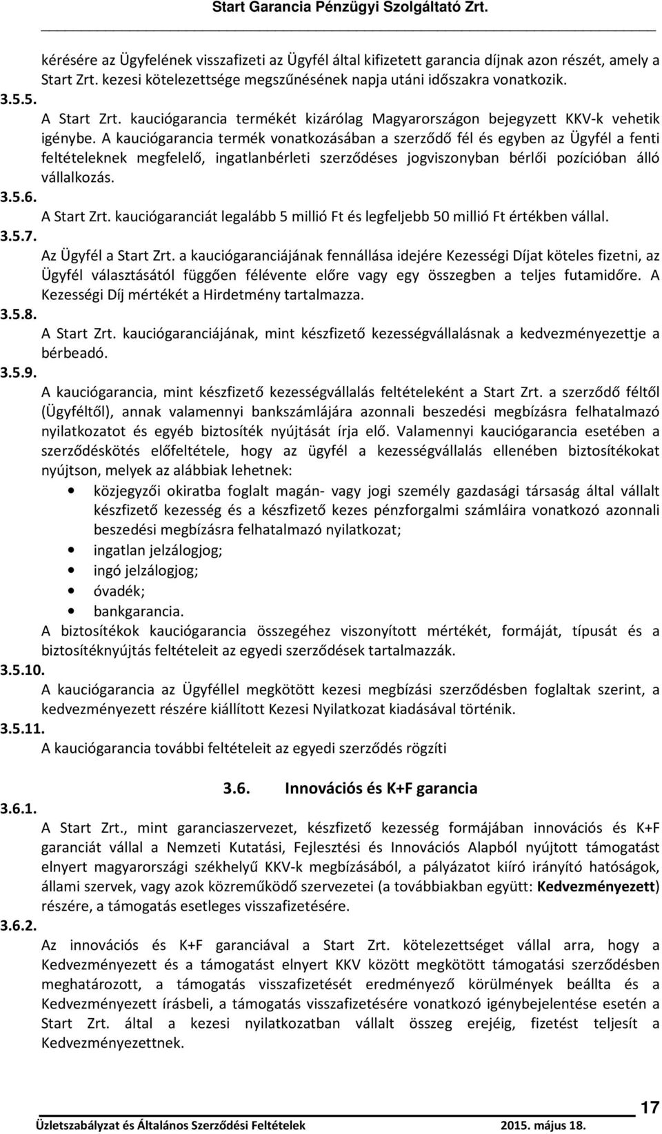 A kauciógarancia termék vonatkozásában a szerződő fél és egyben az Ügyfél a fenti feltételeknek megfelelő, ingatlanbérleti szerződéses jogviszonyban bérlői pozícióban álló vállalkozás. 3.5.6.