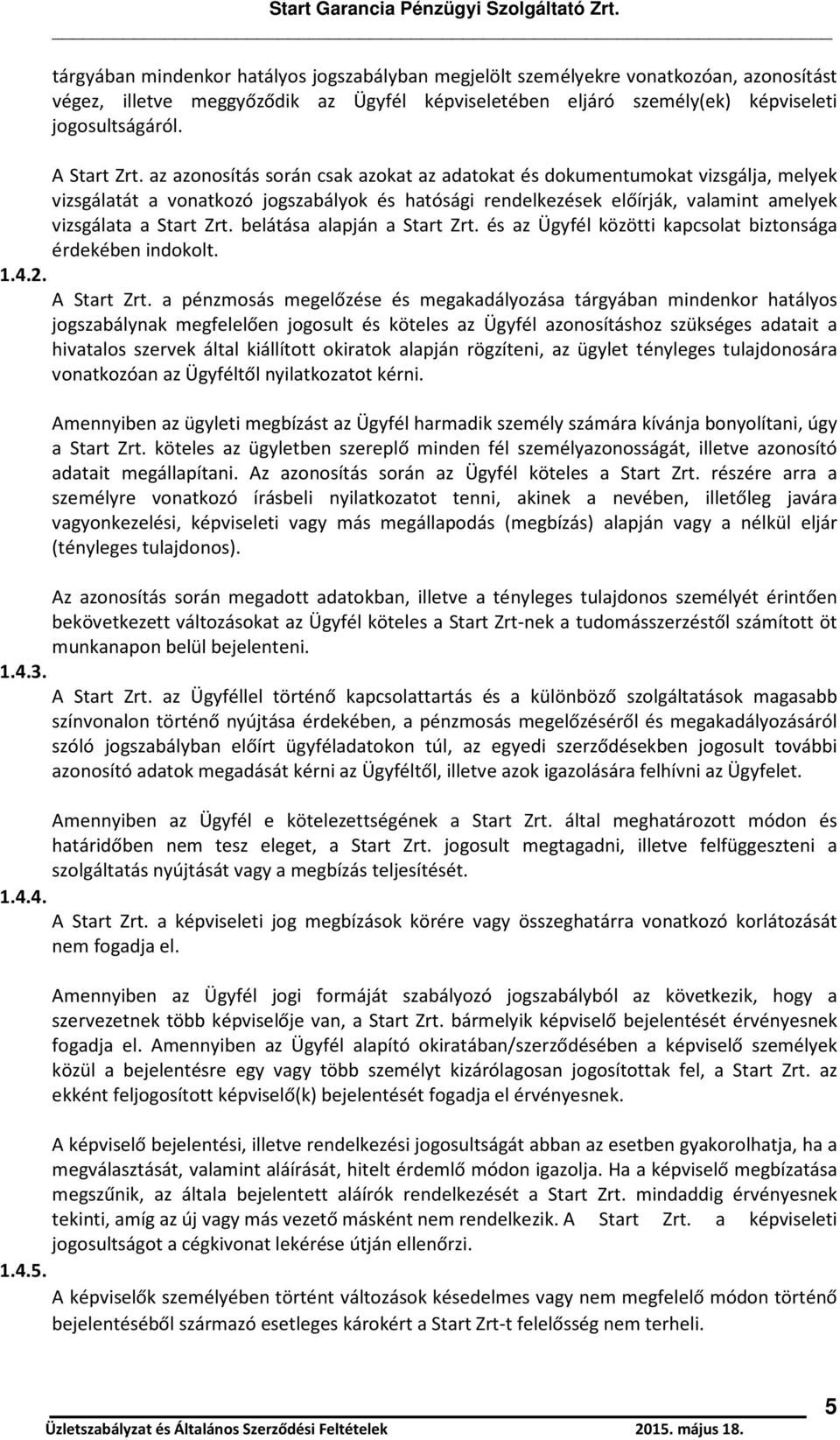 az azonosítás során csak azokat az adatokat és dokumentumokat vizsgálja, melyek vizsgálatát a vonatkozó jogszabályok és hatósági rendelkezések előírják, valamint amelyek vizsgálata a Start Zrt.