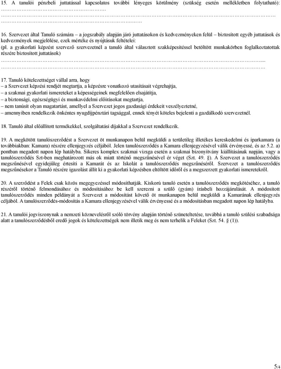 a gyakorlati képzést szervező szervezetnél a tanuló által választott szakképesítéssel betöltött munkakörben foglalkoztatottak részére biztosított juttatások)... 17.