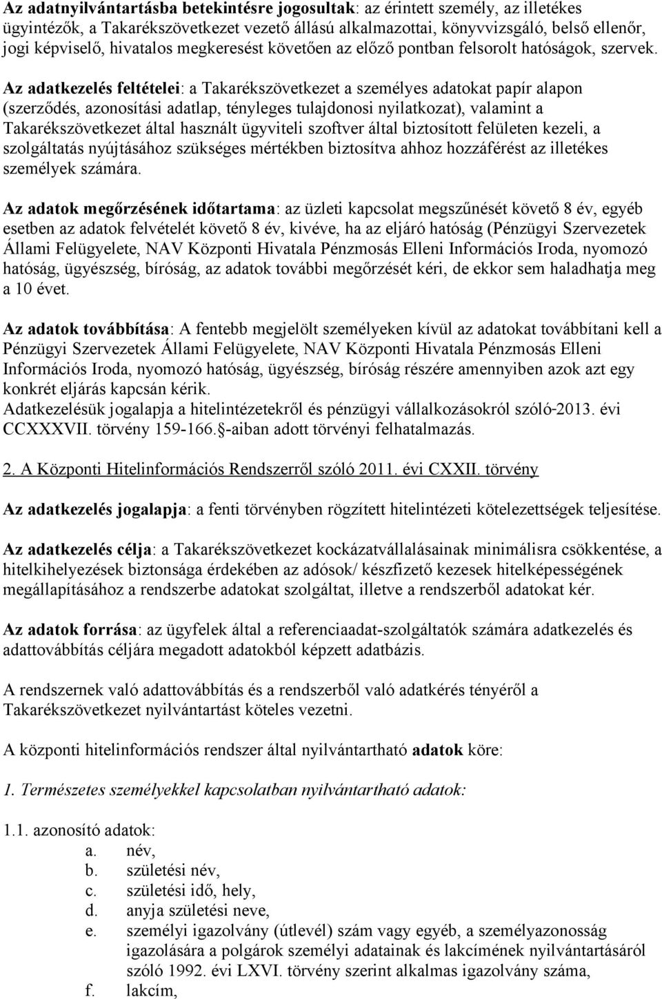 Az adatkezelés feltételei: a Takarékszövetkezet a személyes adatokat papír alapon (szerződés, azonosítási adatlap, tényleges tulajdonosi nyilatkozat), valamint a Takarékszövetkezet által használt