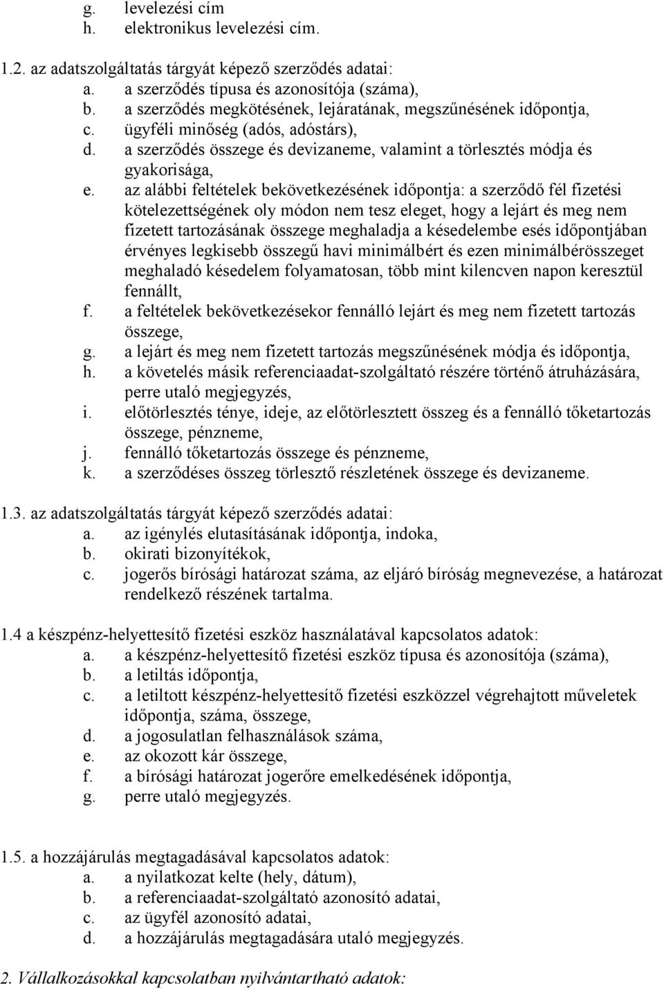 az alábbi feltételek bekövetkezésének időpontja: a szerződő fél fizetési kötelezettségének oly módon nem tesz eleget, hogy a lejárt és meg nem fizetett tartozásának összege meghaladja a késedelembe