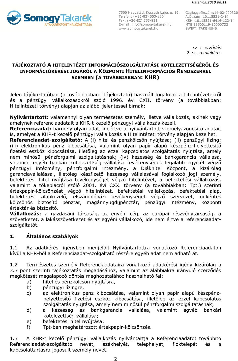 melléklete TÁJÉKOZTATÓ A HITELINTÉZET INFORMÁCIÓSZOLGÁLTATÁSI KÖTELEZETTSÉGÉRŐL ÉS INFORMÁCIÓKÉRÉSI JOGÁRÓL A KÖZPONTI HITELINFORMÁCIÓS RENDSZERREL SZEMBEN (A TOVÁBBIAKBAN: KHR) Jelen tájékoztatóban