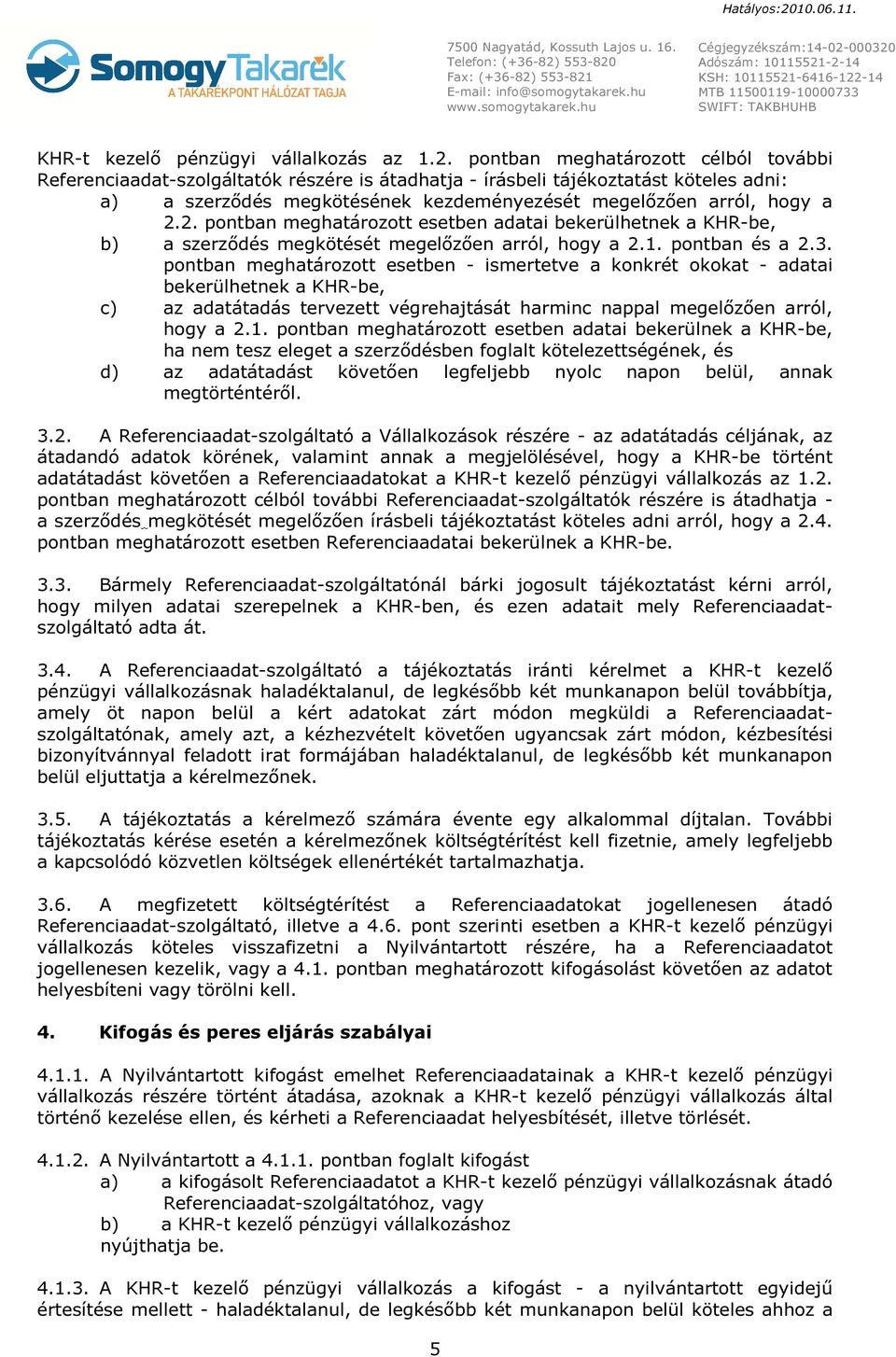 2. pontban meghatározott esetben adatai bekerülhetnek a KHR-be, b) a szerződés megkötését megelőzően arról, hogy a 2.1. pontban és a 2.3.