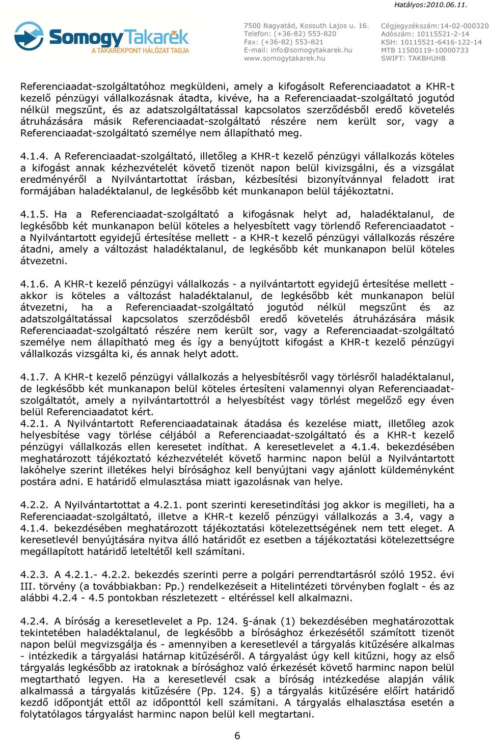 4. A Referenciaadat-szolgáltató, illetőleg a KHR-t kezelő pénzügyi vállalkozás köteles a kifogást annak kézhezvételét követő tizenöt napon belül kivizsgálni, és a vizsgálat eredményéről a